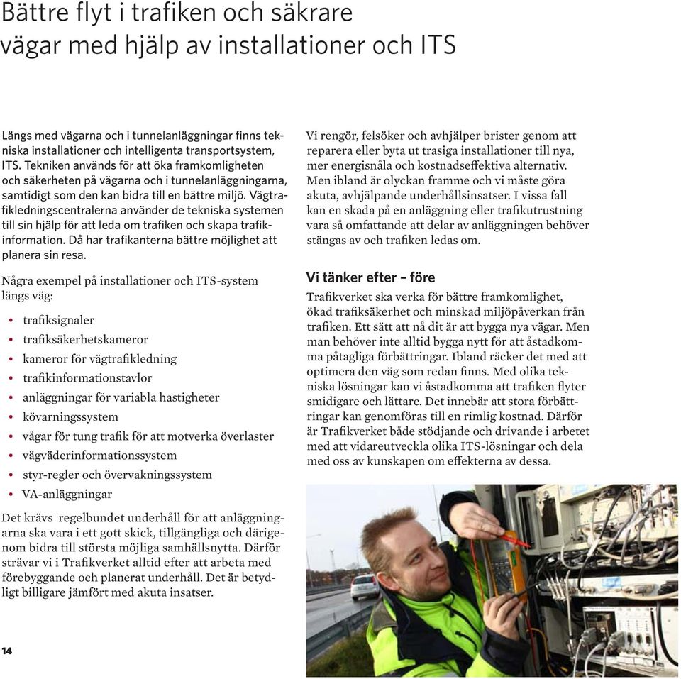 Vägtrafikledningscentralerna använder de tekniska systemen till sin hjälp för att leda om trafiken och skapa trafikinformation. Då har trafikanterna bättre möjlighet att planera sin resa.