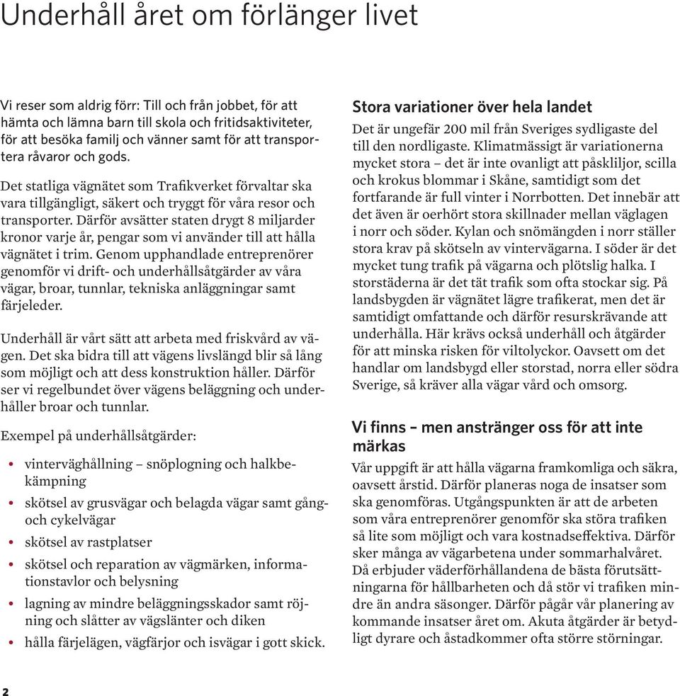 Därför avsätter staten drygt 8 miljarder kronor varje år, pengar som vi använder till att hålla vägnätet i trim.