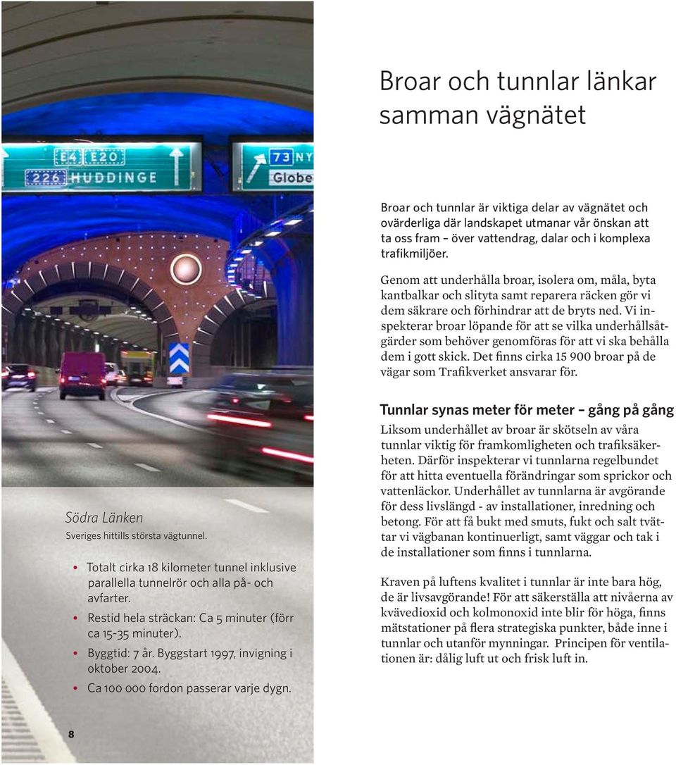 Vi inspekterar broar löpande för att se vilka underhållsåtgärder som behöver genomföras för att vi ska behålla dem i gott skick. Det finns cirka 15 900 broar på de vägar som Trafikverket ansvarar för.