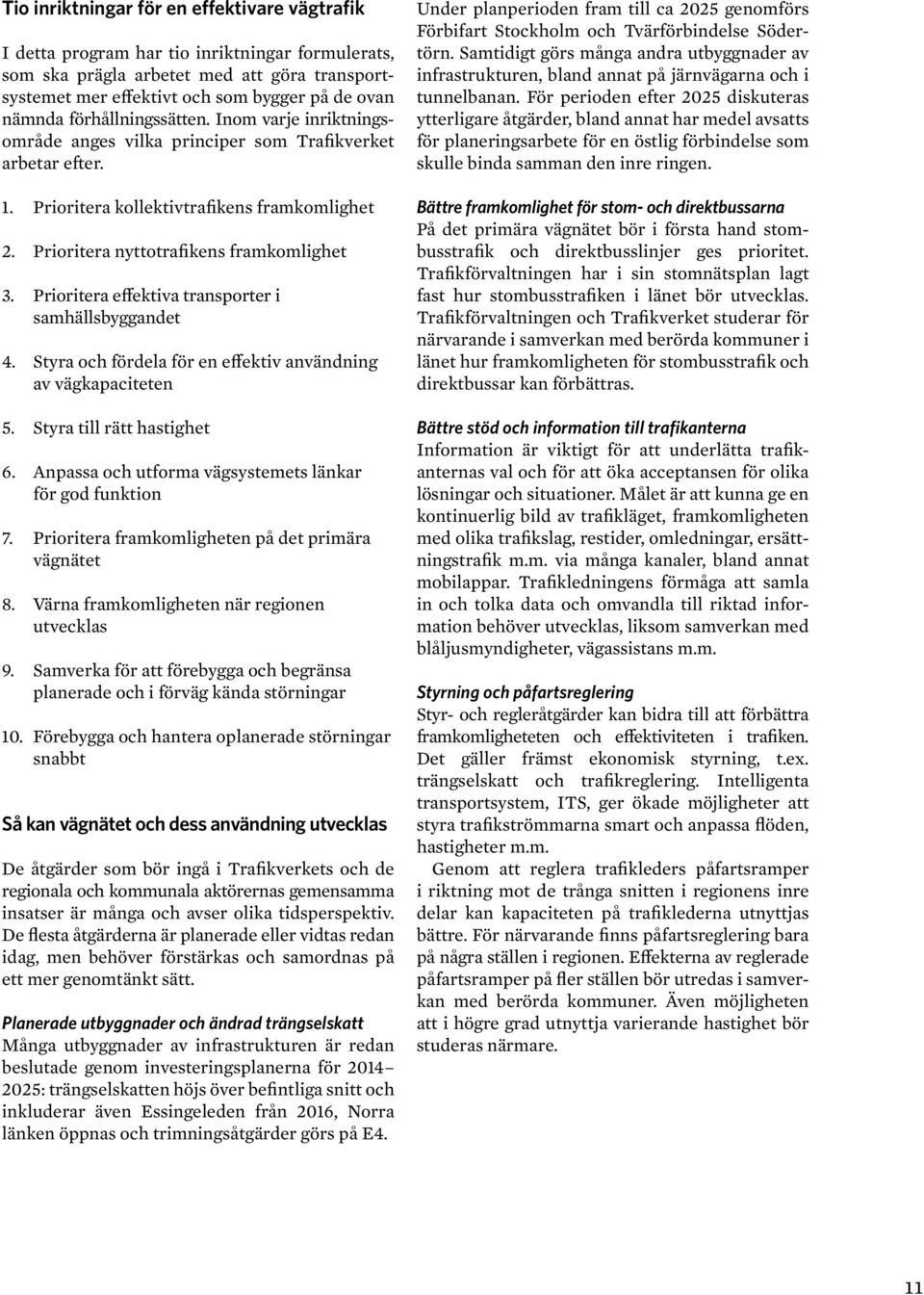 Prioritera effektiva transporter i samhällsbyggandet 4. Styra och fördela för en effektiv användning av vägkapaciteten 5. Styra till rätt hastighet 6.