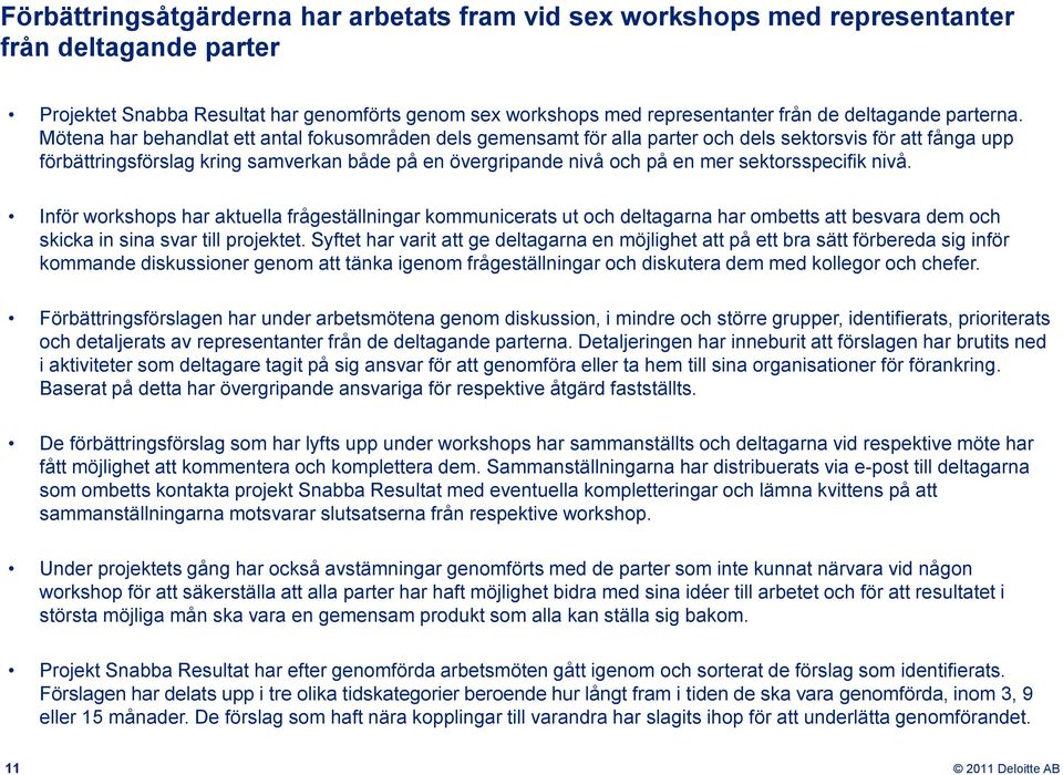 Mötena har behandlat ett antal fokusområden dels gemensamt för alla parter och dels sektorsvis för att fånga upp förbättringsförslag kring samverkan både på en övergripande nivå och på en mer