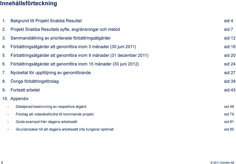 Förbättringsåtgärder att genomföra inom 9 månader (31 december 2011) sid 20 6. Förbättringsåtgärder att genomföra inom 15 månader (30 juni 2012) sid 24 7.