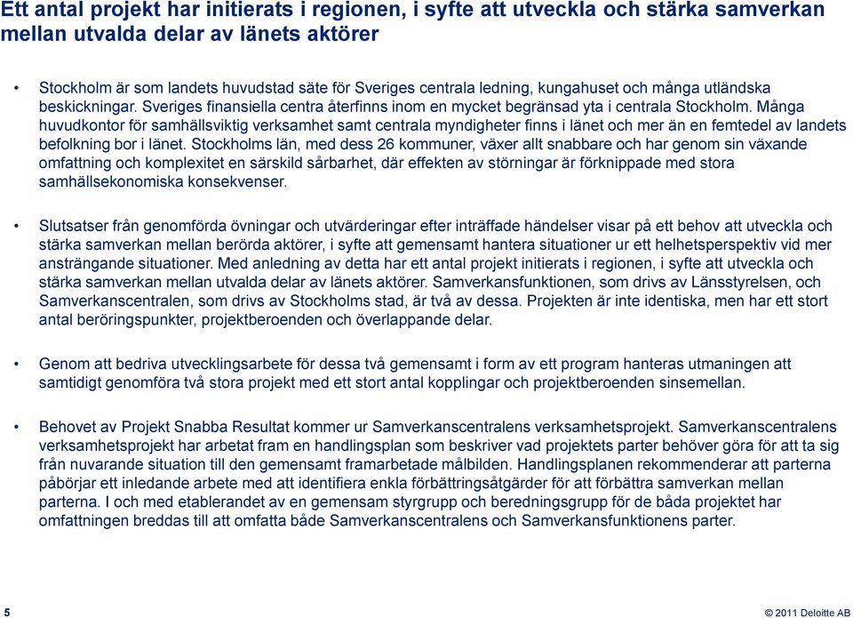 Många huvudkontor för samhällsviktig verksamhet samt centrala myndigheter finns i länet och mer än en femtedel av landets befolkning bor i länet.