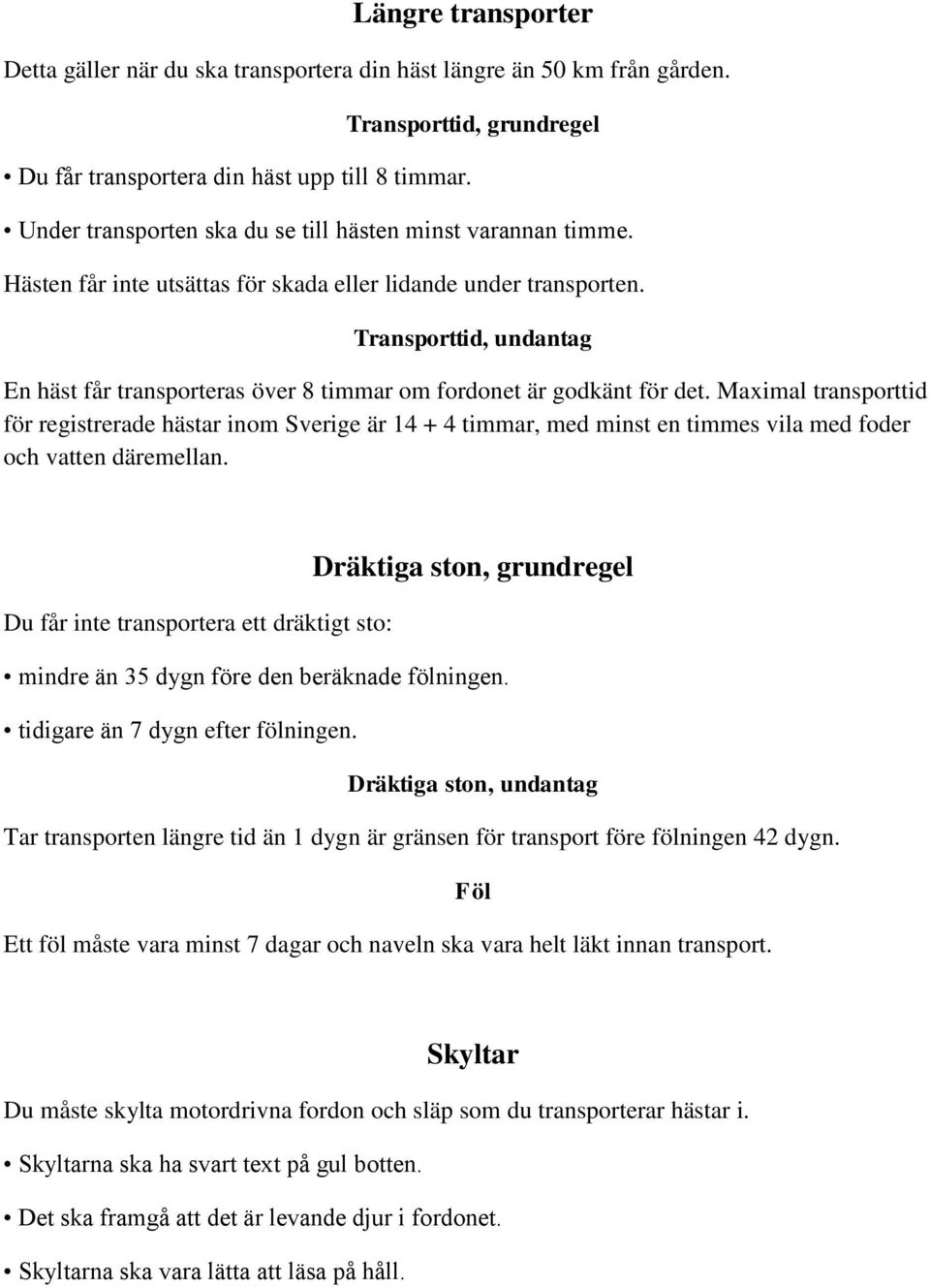 Transporttid, undantag En häst får transporteras över 8 timmar om fordonet är godkänt för det.