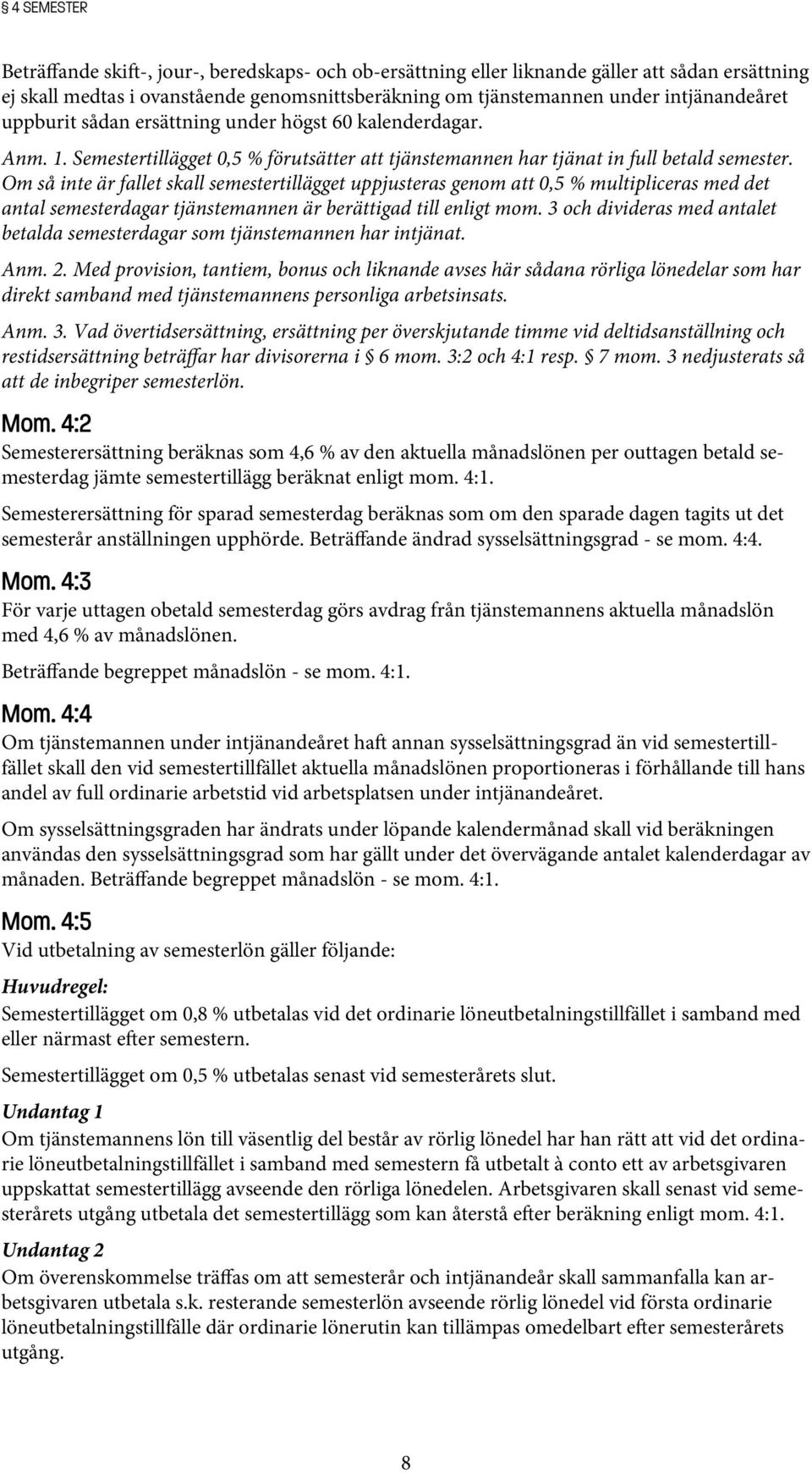 Om så inte är fallet skall semestertillägget uppjusteras genom att 0,5 % multipliceras med det antal semesterdagar tjänstemannen är berättigad till enligt mom.