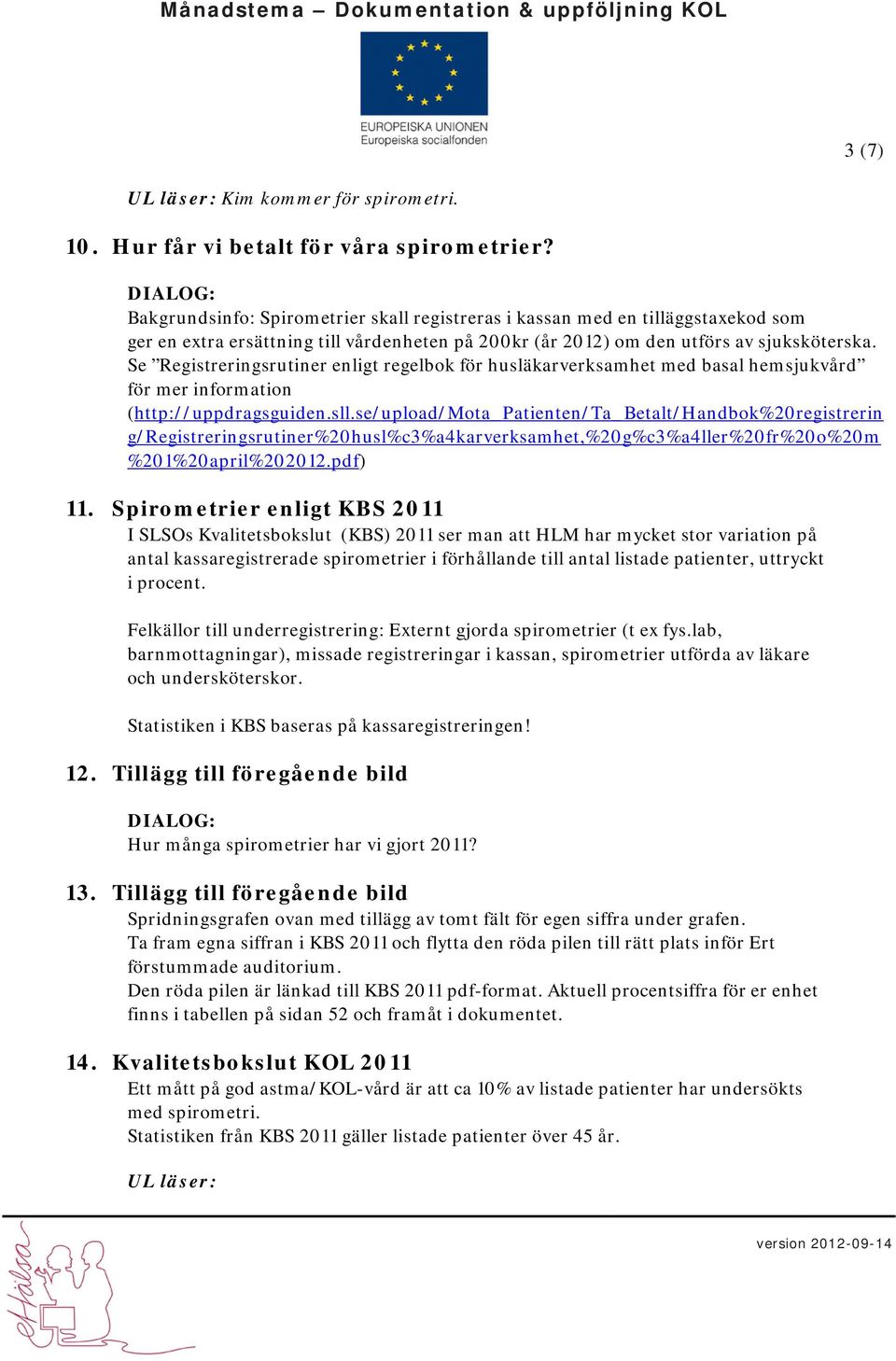 Se Registreringsrutiner enligt regelbok för husläkarverksamhet med basal hemsjukvård för mer information (http://uppdragsguiden.sll.