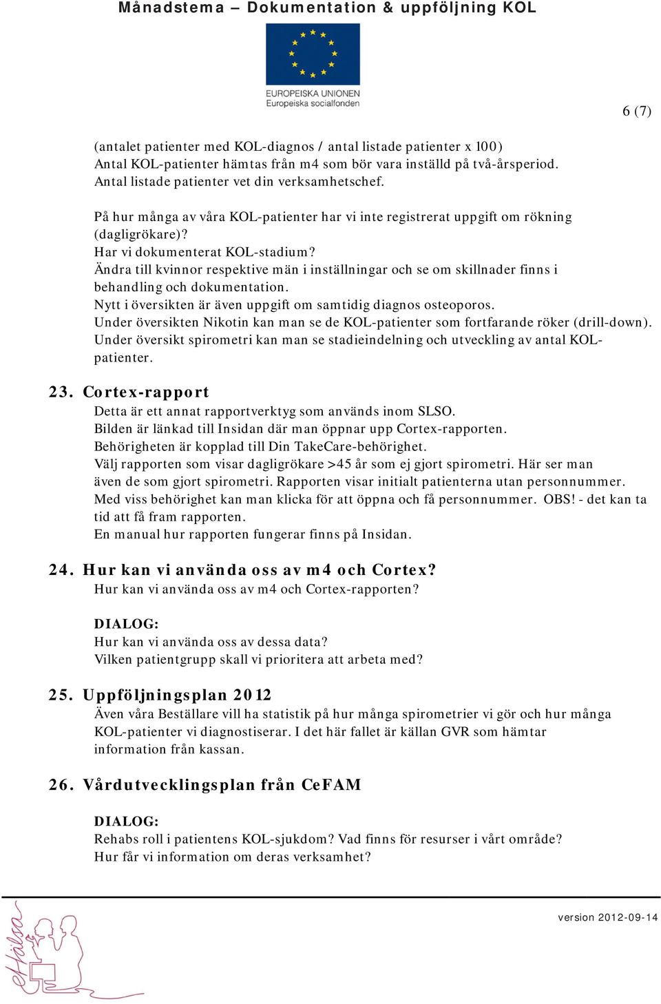 Ändra till kvinnor respektive män i inställningar och se om skillnader finns i behandling och dokumentation. Nytt i översikten är även uppgift om samtidig diagnos osteoporos.