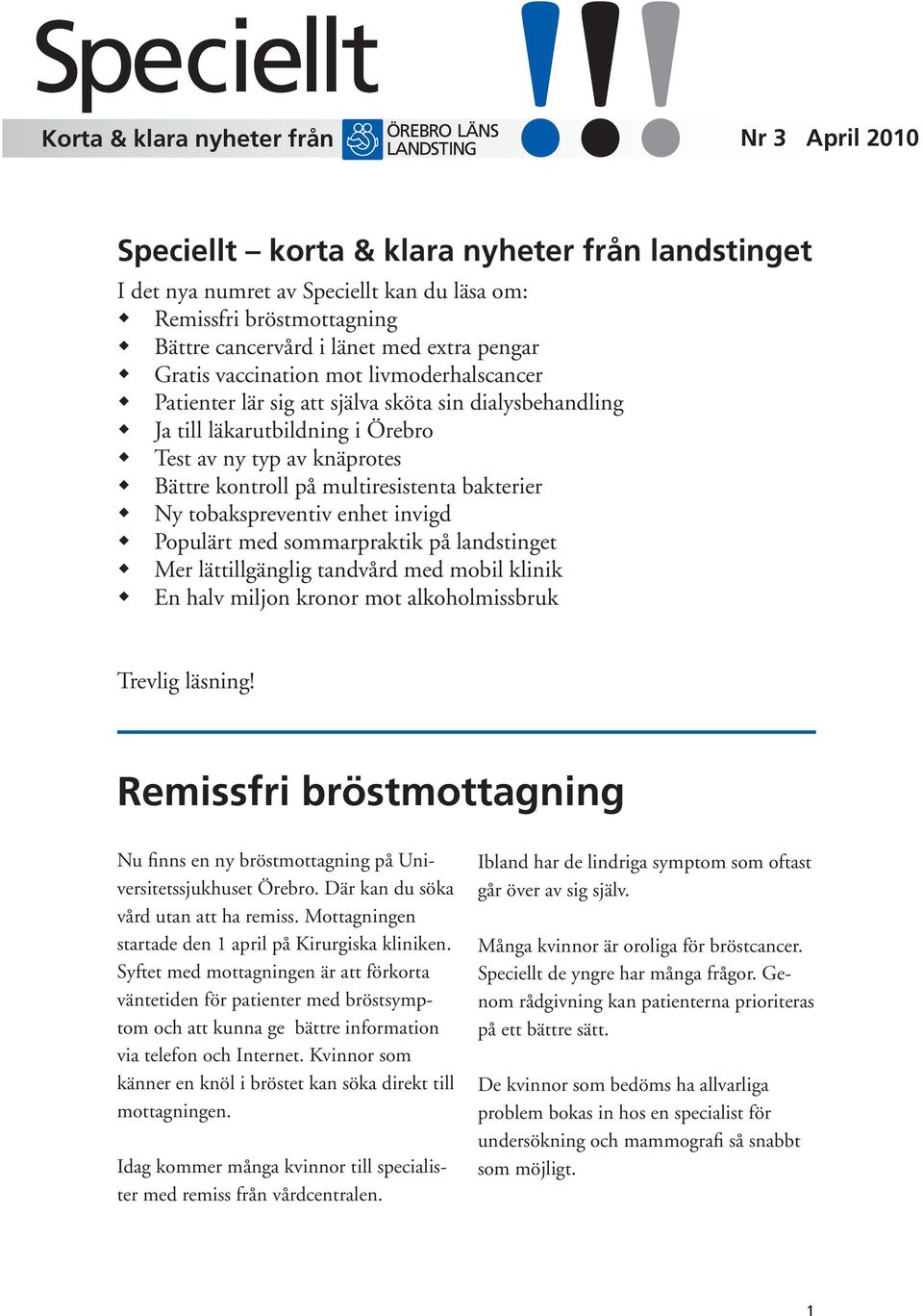 på multiresistenta bakterier Ny tobakspreventiv enhet invigd Populärt med sommarpraktik på landstinget Mer lättillgänglig tandvård med mobil klinik En halv miljon kronor mot alkoholmissbruk Trevlig