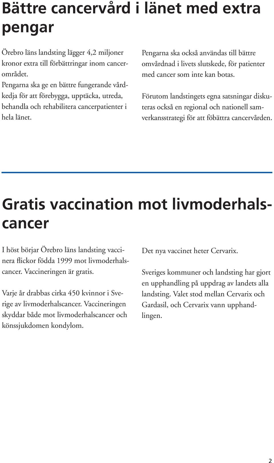 Pengarna ska också användas till bättre omvårdnad i livets slutskede, för patienter med cancer som inte kan botas.