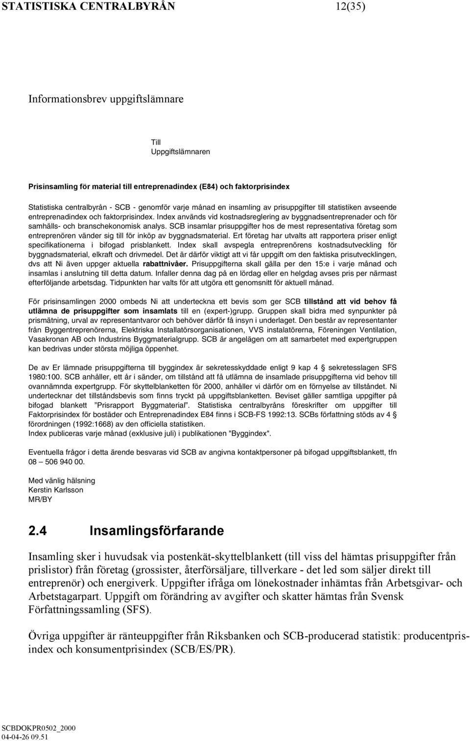 Index används vid kostnadsreglering av byggnadsentreprenader och för samhälls- och branschekonomisk analys.