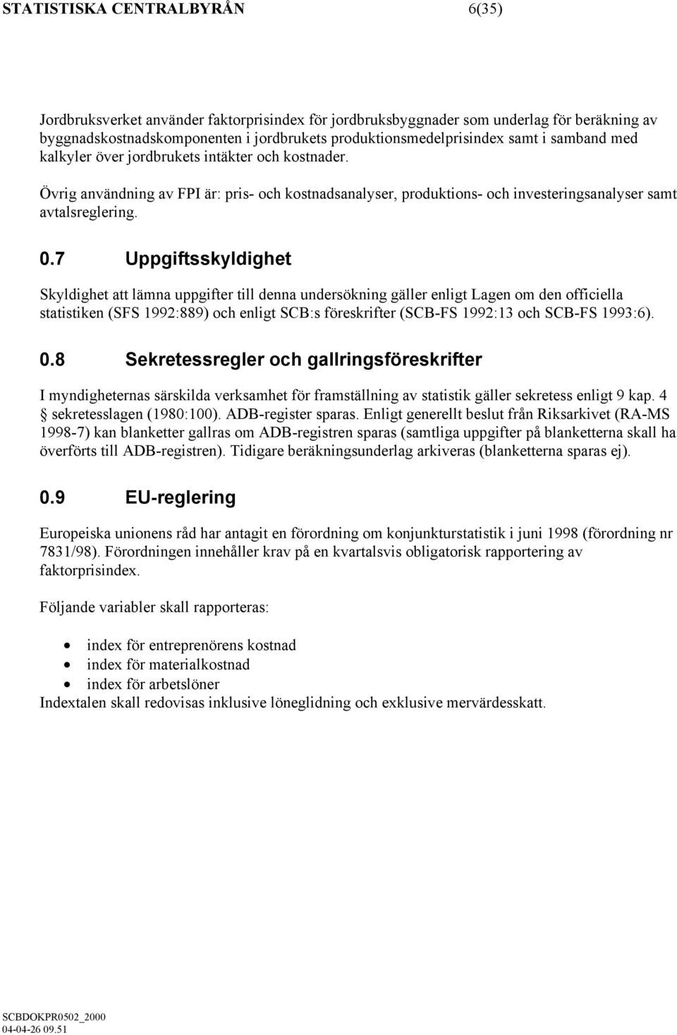 7 Uppgiftsskyldighet Skyldighet att lämna uppgifter till denna undersökning gäller enligt Lagen om den officiella statistiken (SFS 1992:889) och enligt SCB:s föreskrifter (SCB-FS 1992:13 och SCB-FS