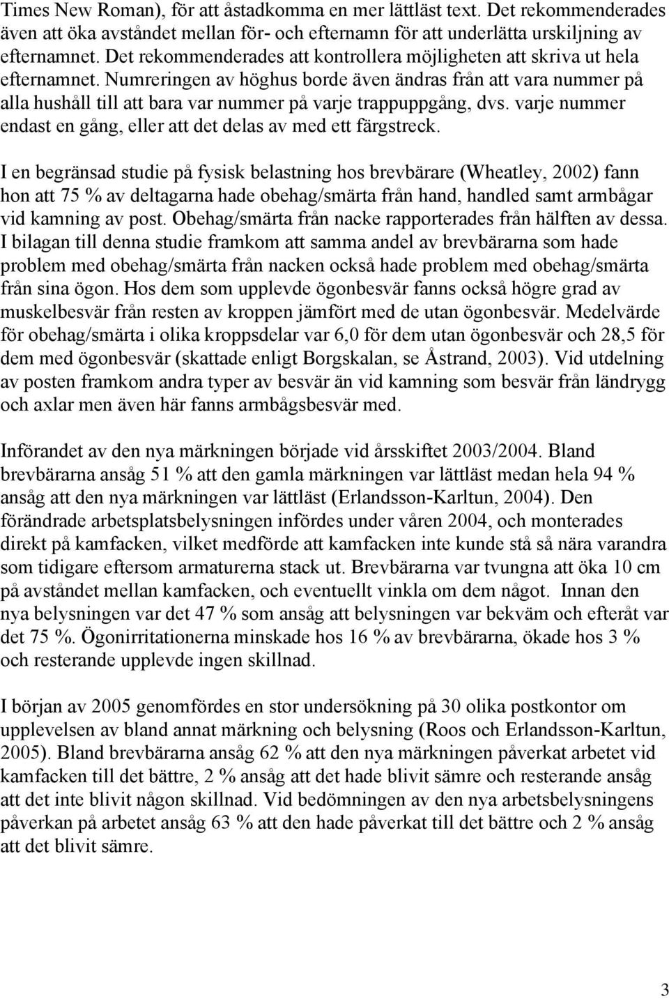 Numreringen av höghus borde även ändras från att vara nummer på alla hushåll till att bara var nummer på varje trappuppgång, dvs.