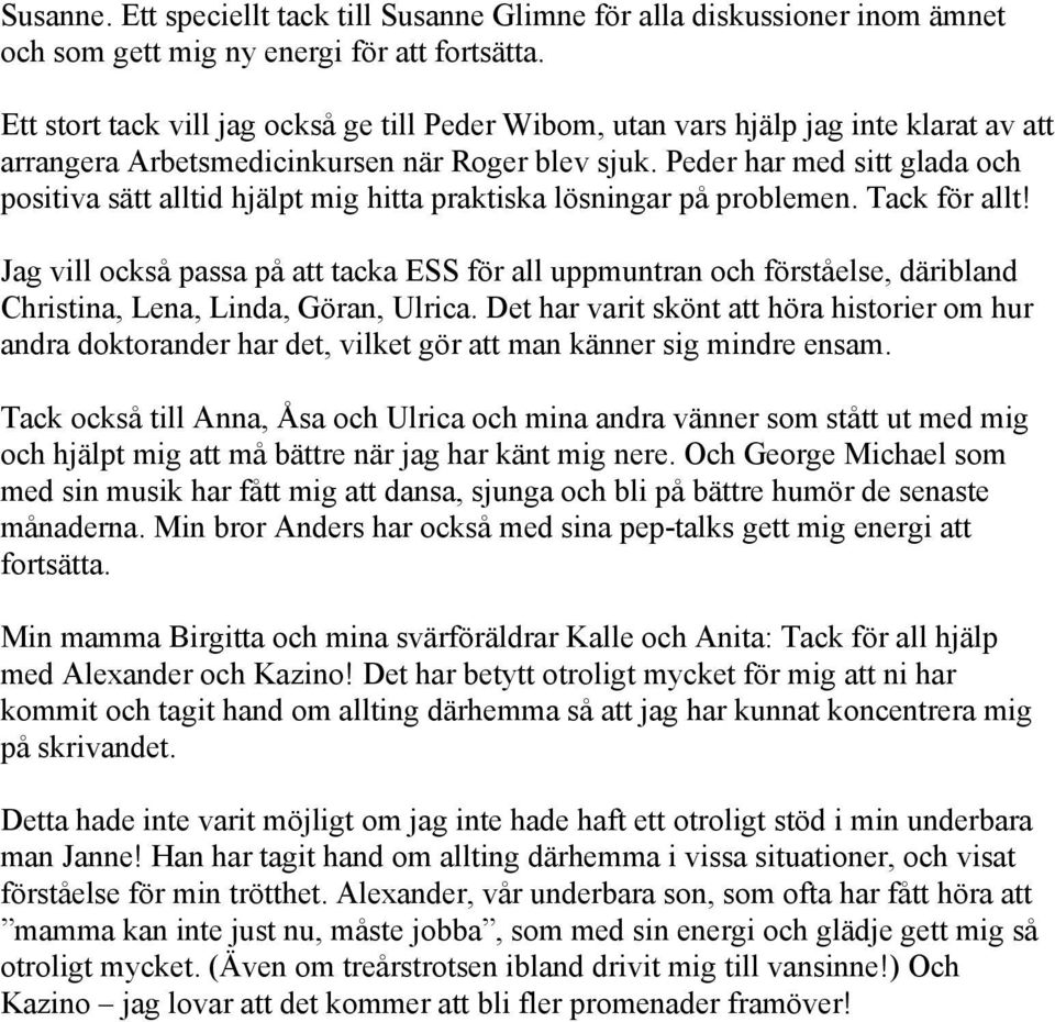 Peder har med sitt glada och positiva sätt alltid hjälpt mig hitta praktiska lösningar på problemen. Tack för allt!