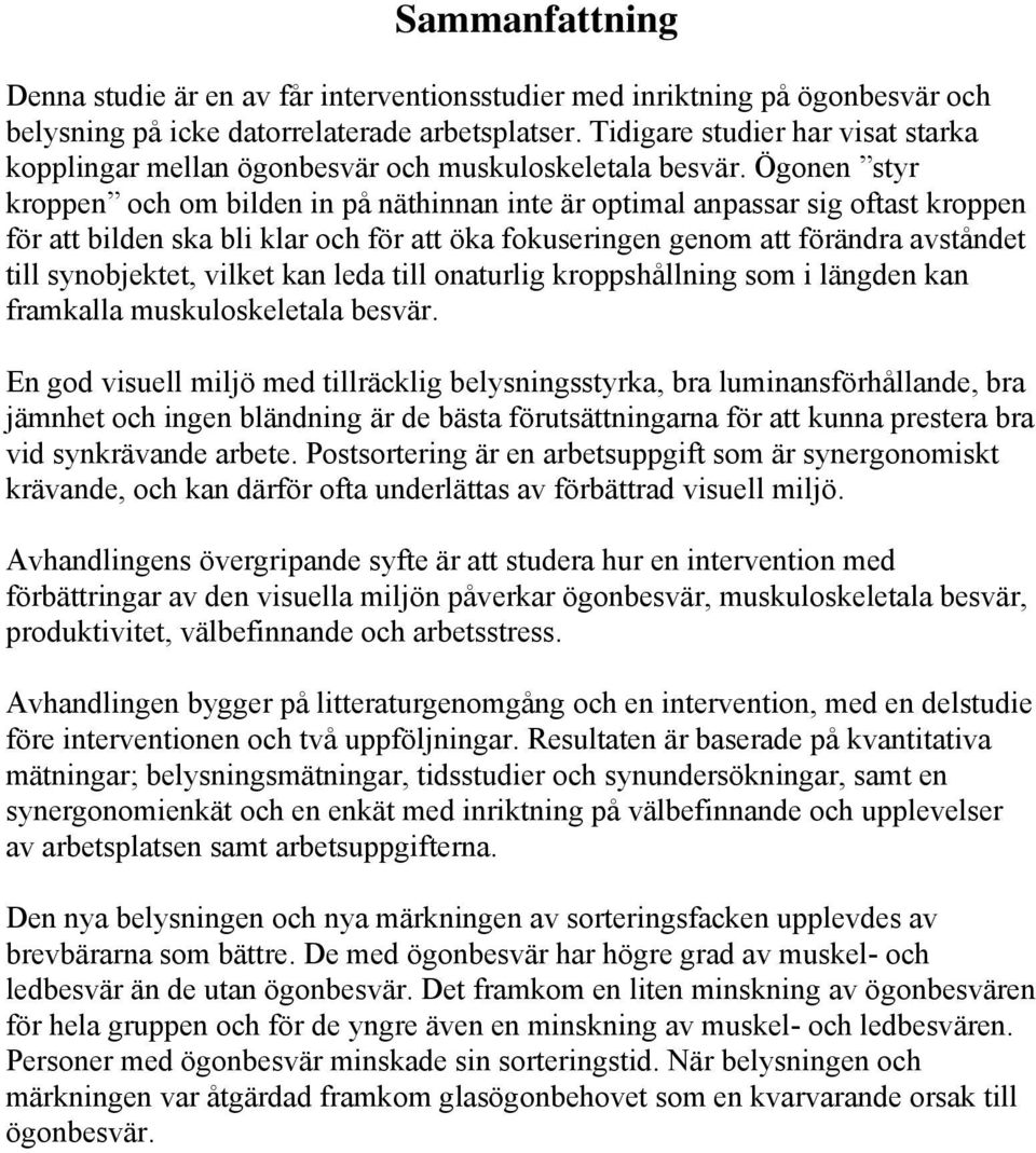 Ögonen styr kroppen och om bilden in på näthinnan inte är optimal anpassar sig oftast kroppen för att bilden ska bli klar och för att öka fokuseringen genom att förändra avståndet till synobjektet,