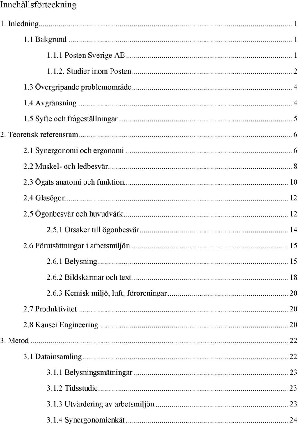 .. 14 2.6 Förutsättningar i arbetsmiljön... 15 2.6.1 Belysning... 15 2.6.2 Bildskärmar och text... 18 2.6.3 Kemisk miljö, luft, föroreningar... 20 2.7 Produktivitet... 20 2.8 Kansei Engineering.