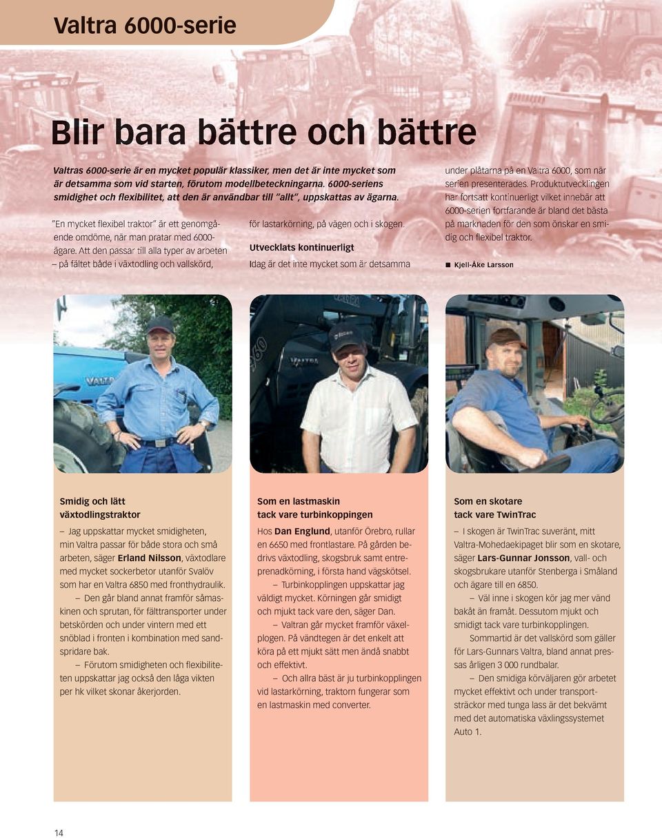 En mycket flexibel traktor är ett genom gående omdöme, när man pratar med 6000- för lastarkörning, på vägen och i skogen. ägare.