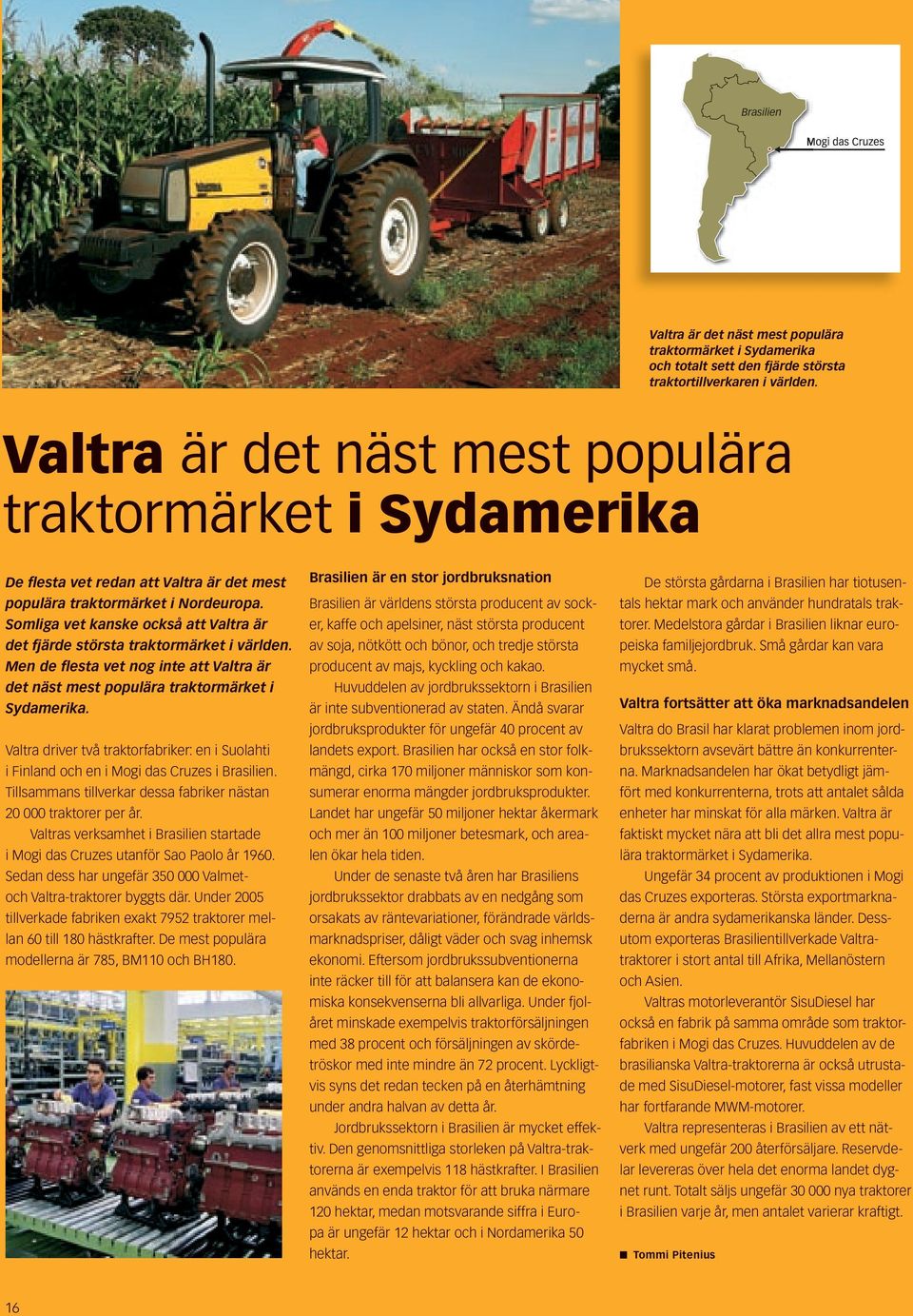 Somliga vet kanske också att Valtra är det fjärde största traktormärket i världen. Men de flesta vet nog inte att Valtra är det näst mest populära traktormärket i Sydamerika.