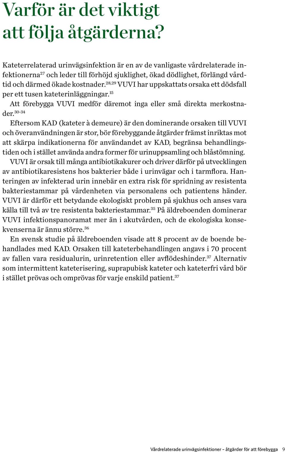 28,29 VUVI har uppskattats orsaka ett dödsfall per ett tusen kateterinläggningar. 15 Att förebygga VUVI medför däremot inga eller små direkta merkostnader.