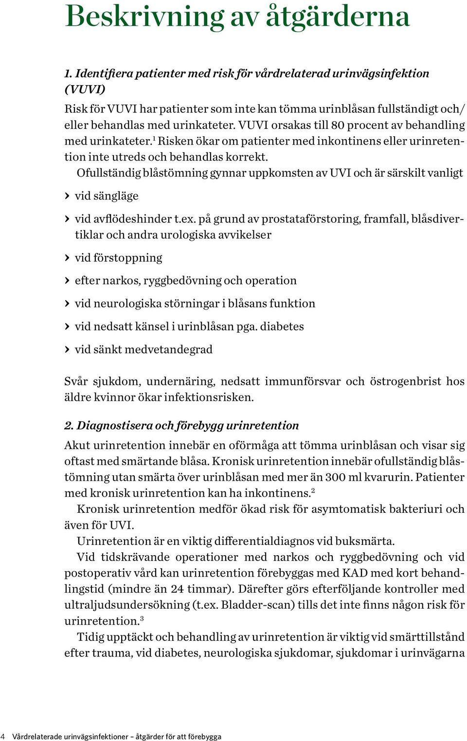 VUVI orsakas till 80 procent av behandling med urinkateter. 1 Risken ökar om patienter med inkontinens eller urinretention inte utreds och behandlas korrekt.