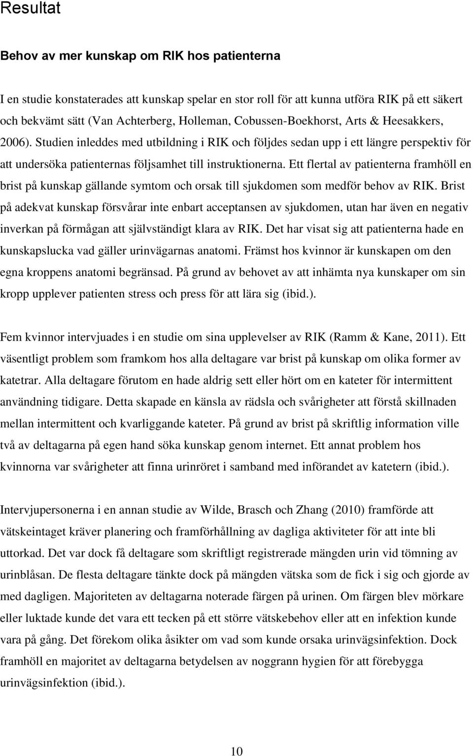 Ett flertal av patienterna framhöll en brist på kunskap gällande symtom och orsak till sjukdomen som medför behov av RIK.