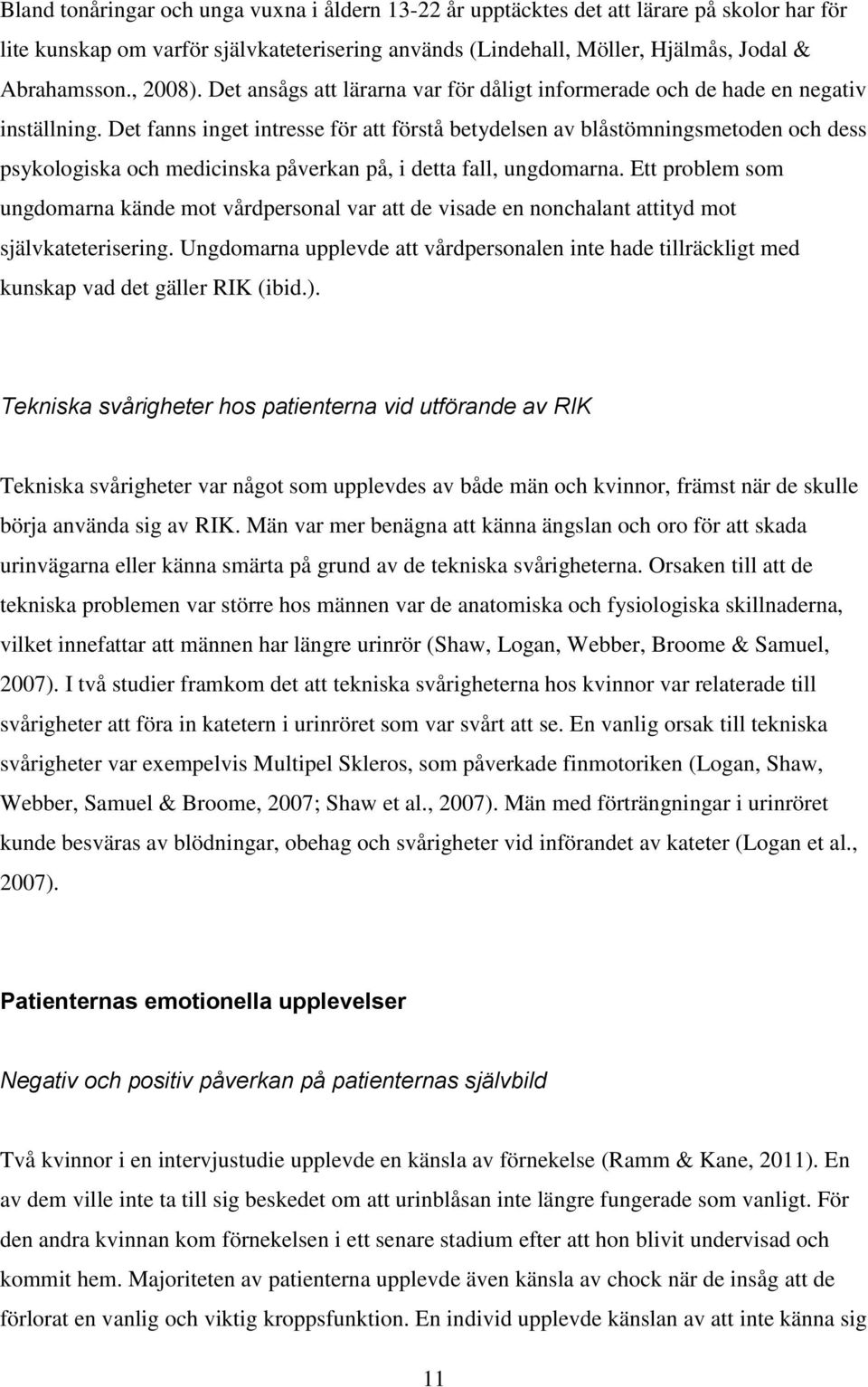 Det fanns inget intresse för att förstå betydelsen av blåstömningsmetoden och dess psykologiska och medicinska påverkan på, i detta fall, ungdomarna.