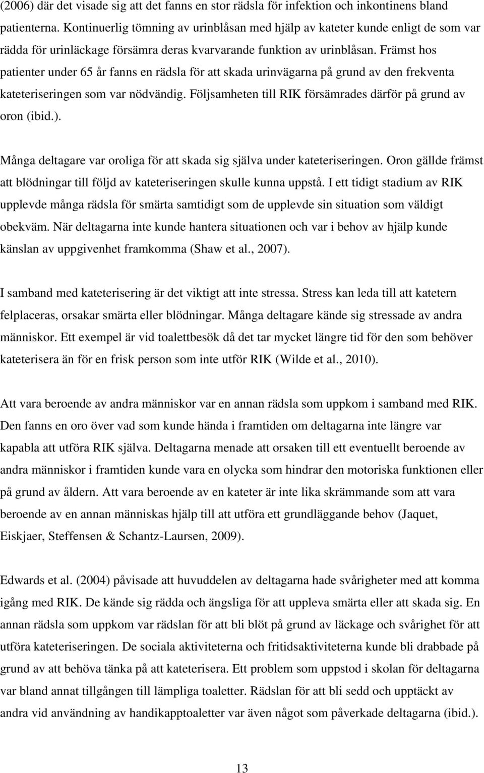 Främst hos patienter under 65 år fanns en rädsla för att skada urinvägarna på grund av den frekventa kateteriseringen som var nödvändig.