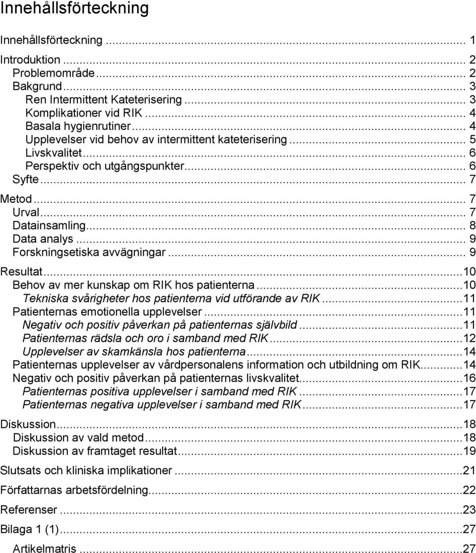 .. 9 Forskningsetiska avvägningar... 9 Resultat...10 Behov av mer kunskap om RIK hos patienterna...10 Tekniska svårigheter hos patienterna vid utförande av RIK...11 Patienternas emotionella upplevelser.