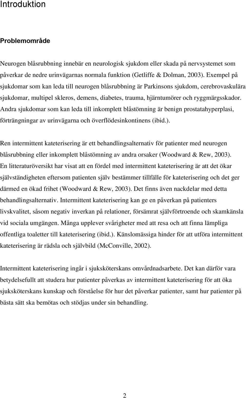 Andra sjukdomar som kan leda till inkomplett blåstömning är benign prostatahyperplasi, förträngningar av urinvägarna och överflödesinkontinens (ibid.).