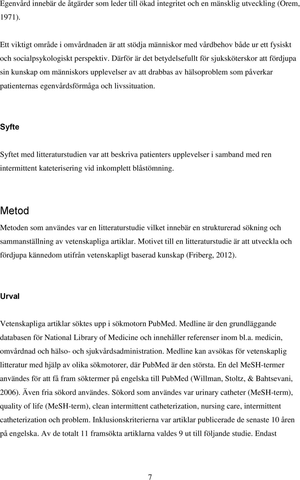 Därför är det betydelsefullt för sjuksköterskor att fördjupa sin kunskap om människors upplevelser av att drabbas av hälsoproblem som påverkar patienternas egenvårdsförmåga och livssituation.