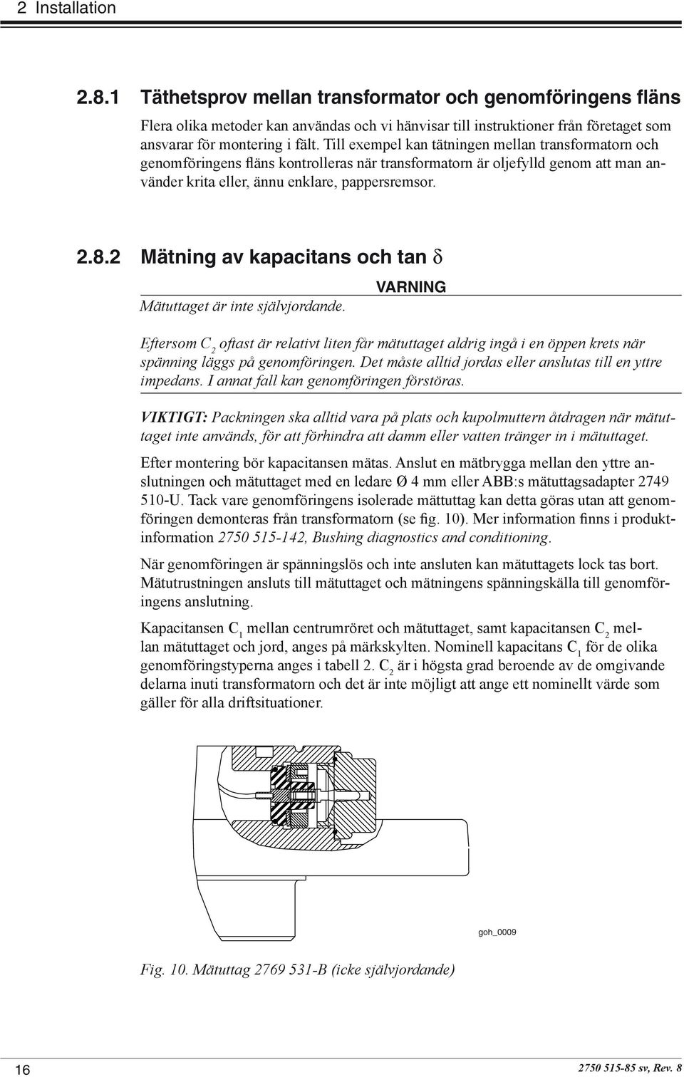 2 Mätning av kapacitans och tan δ Mätuttaget är inte självjordande. VARNING Eftersom C 2 oftast är relativt liten får mätuttaget aldrig ingå i en öppen krets när spänning läggs på genomföringen.