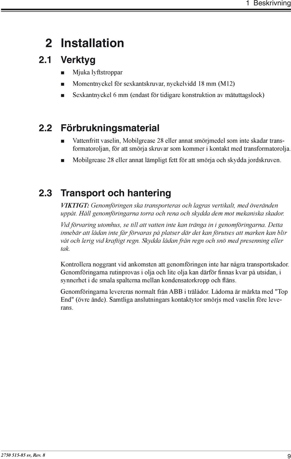 Mobilgrease 28 eller annat lämpligt fett för att smörja och skydda jordskruven. 2.3 Transport och hantering VIKTIGT: Genomföringen ska transporteras och lagras vertikalt, med överänden uppåt.