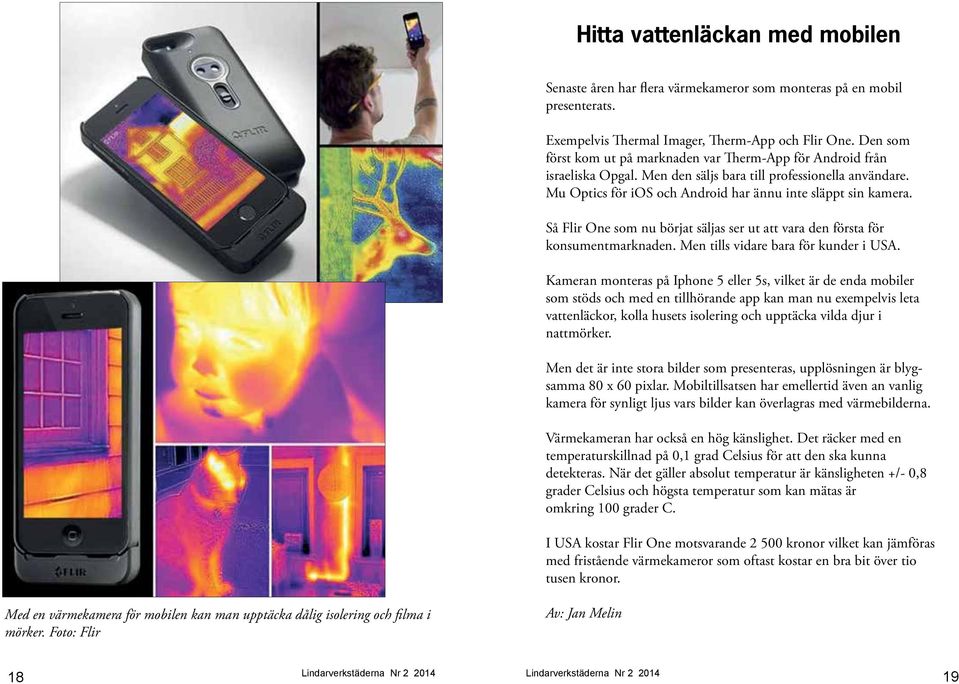 Så Flir One som nu börjat säljas ser ut att vara den första för konsumentmarknaden. Men tills vidare bara för kunder i USA.