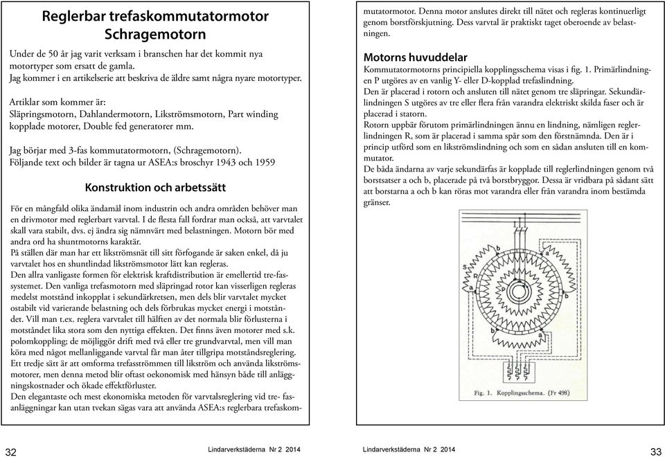 Artiklar som kommer är: Släpringsmotorn, Dahlandermotorn, Likströmsmotorn, Part winding kopplade motorer, Double fed generatorer mm. Jag börjar med 3-fas kommutatormotorn, (Schragemotorn).