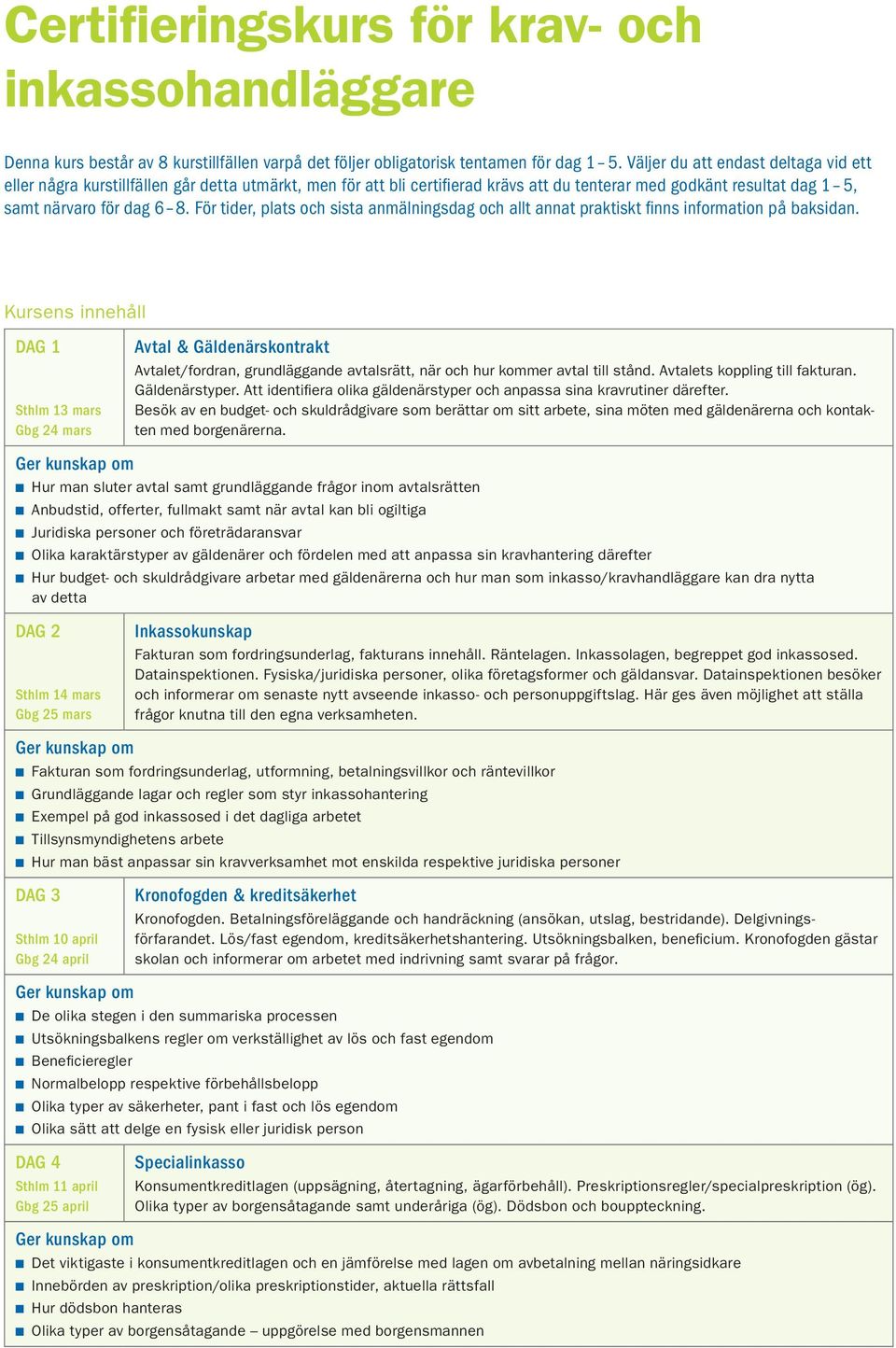 För tider, plats och sista anmälningsdag och allt annat praktiskt finns information på baksidan.