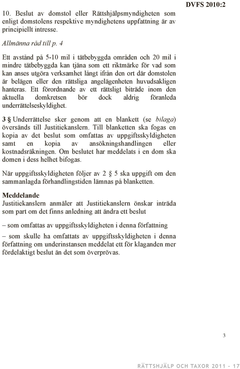 den rättsliga angelägenheten huvudsakligen hanteras. Ett förordnande av ett rättsligt biträde inom den aktuella domkretsen bör dock aldrig föranleda underrättelseskyldighet.