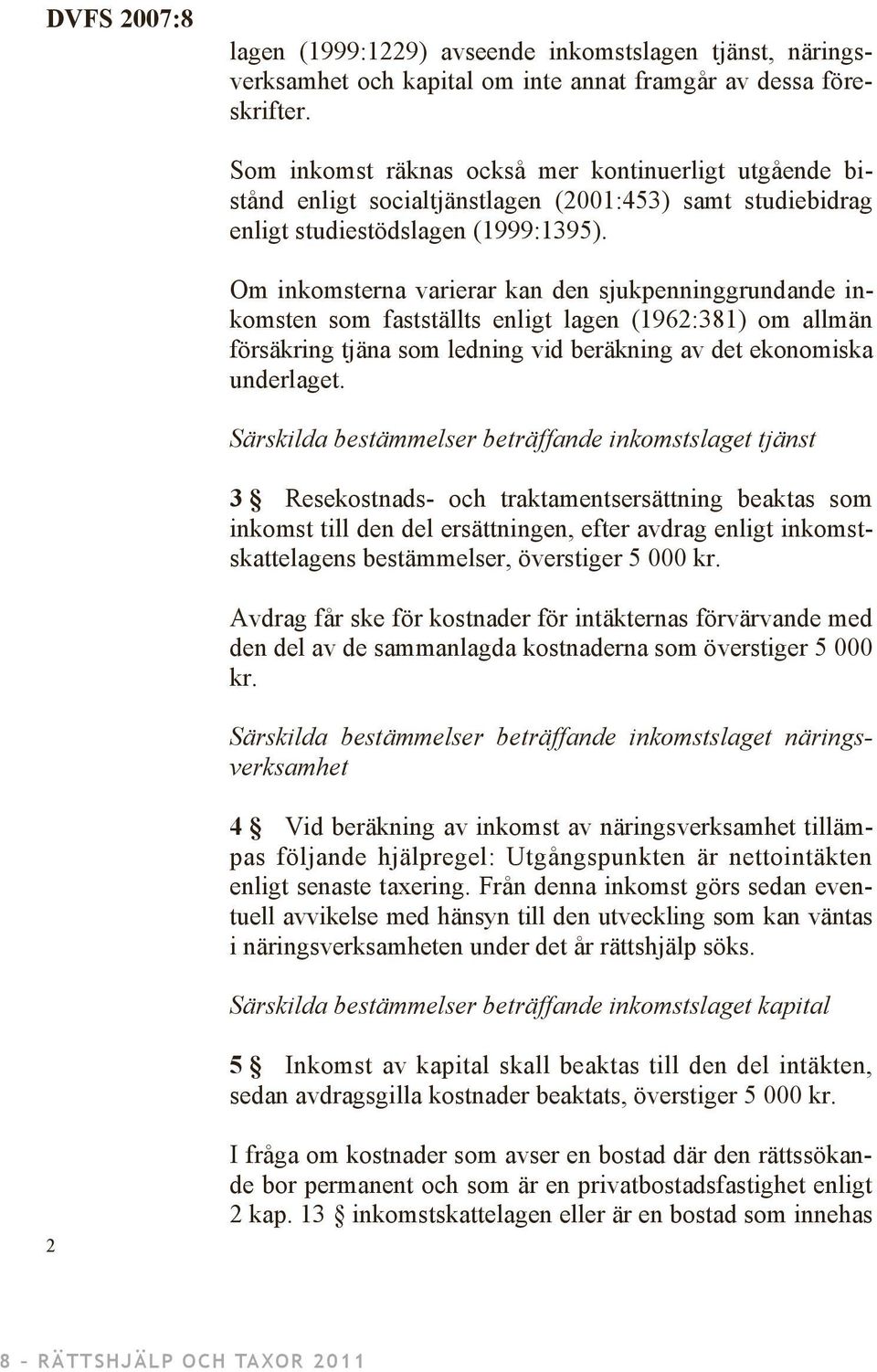 Om inkomsterna varierar kan den sjukpenninggrundande inkomsten som fastställts enligt lagen (1962:381) om allmän försäkring tjäna som ledning vid beräkning av det ekonomiska underlaget.