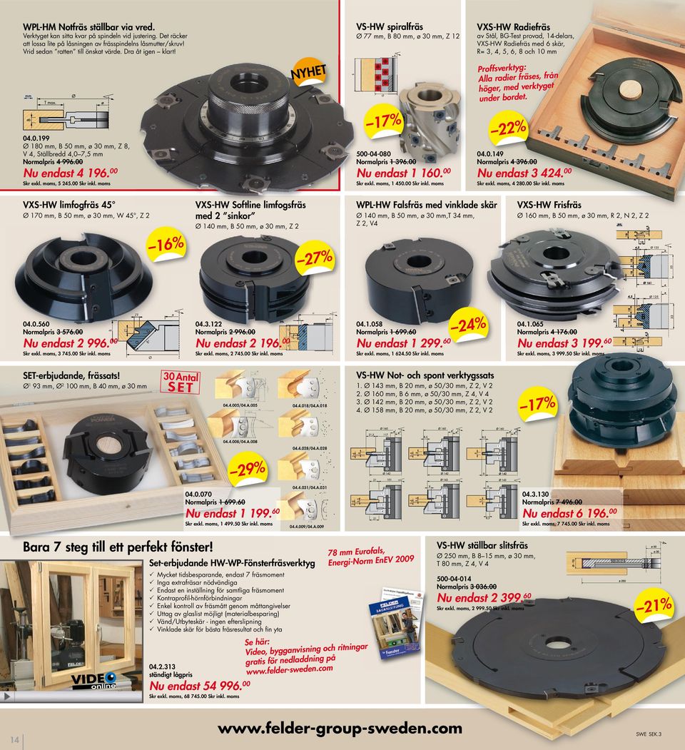 00 00 Nu endast 4 196. VXS-HW limfogfräs 45 VXS-HW Softline limfogsfräs med 2 sinkor Ø 170 mm, B 50 mm, ø 30 mm, W 45, Z 2 Ø 140 mm, B 50 mm, ø 30 mm, Z 2 16% 04.0.149 Normalpris 4 396.00 Skr exkl.