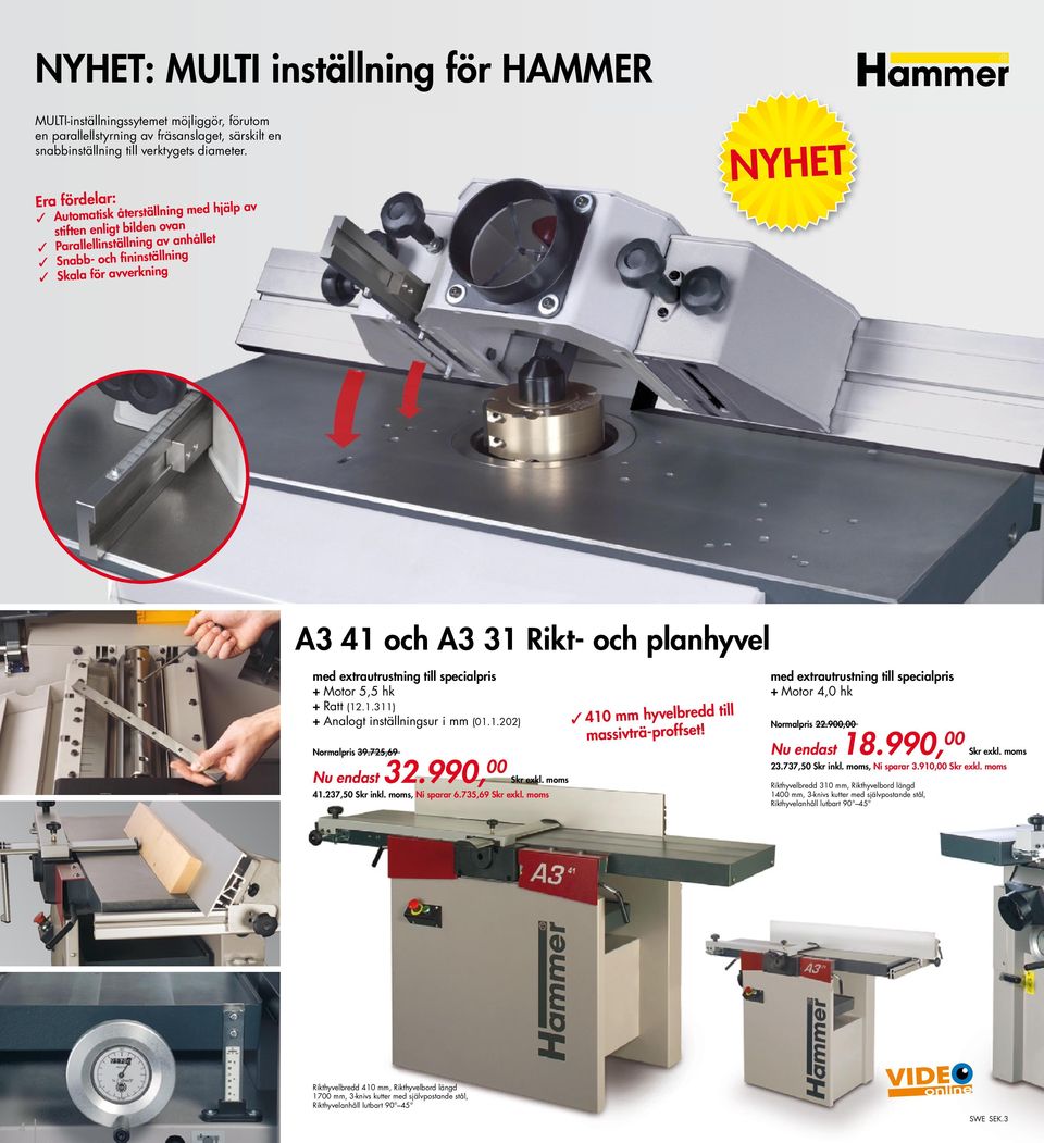 planhyvel + Motor 5,5 hk + Ratt (12.1.311) + Analogt inställningsur i mm (01.1.202) Normalpris 39.725,69 Nu endast 32.990, 00 Skr exkl. moms 41.237,50 Skr inkl. moms, Ni sparar 6.735,69 Skr exkl.