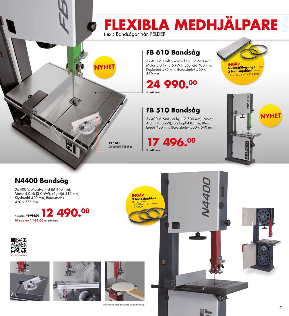 6210 + 13.7.6225 fb 510 bandsåg 3x 400 V, Massiva hjul ( Ø 500 mm ), Motor 4,0 hk (3,0 kw), Såghöjd 410 mm, Klyvbredd 480 mm, Bordsstorlek 500 x 640 mm NYHet 13.0.011 Geranhåll tillbehör 17 496.