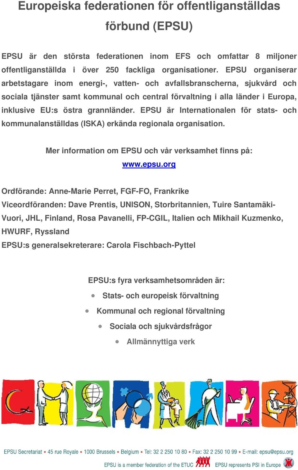 grannländer. EPSU är Internationalen för stats- och kommunalanställdas (ISKA) erkända regionala organisation. Mer information om EPSU och vår verksamhet finns på: www.epsu.