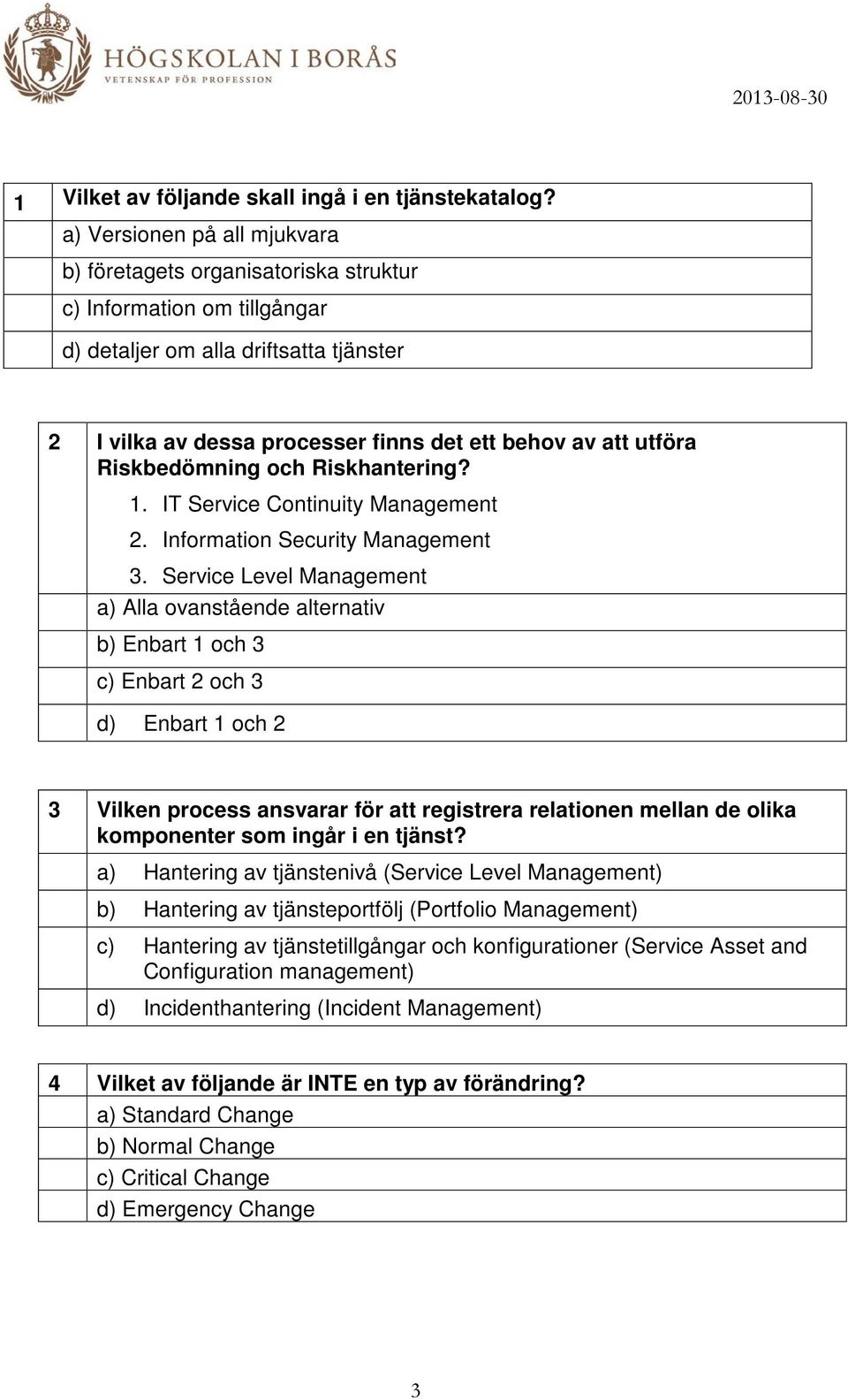 Riskbedömning och Riskhantering? 1. IT Service Continuity Management 2. Information Security Management 3.