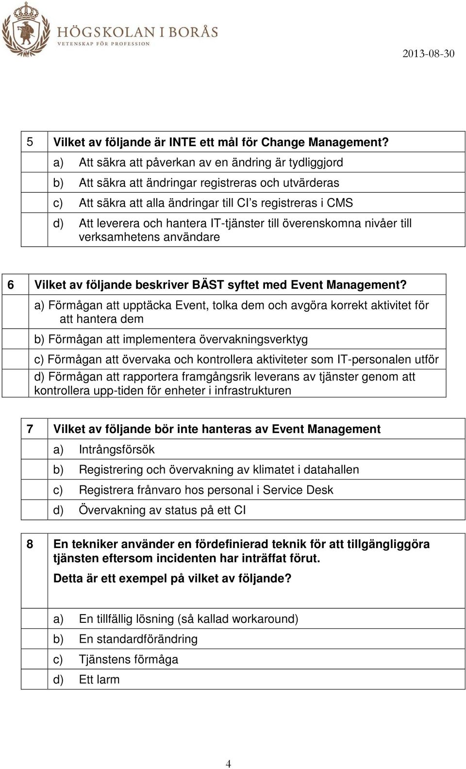 IT-tjänster till överenskomna nivåer till verksamhetens användare 6 Vilket av följande beskriver BÄST syftet med Event Management?