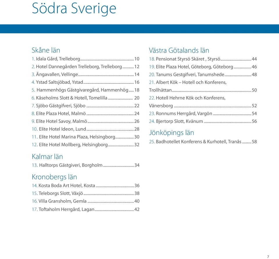 Elite Hotel Ideon, Lund...28 11. Elite Hotel Marina Plaza, Helsingborg...30 12. Elite Hotel Mollberg, Helsingborg...32 Kalmar län 13. Halltorps Gästgiveri, Borgholm...34 Kronobergs län 14.