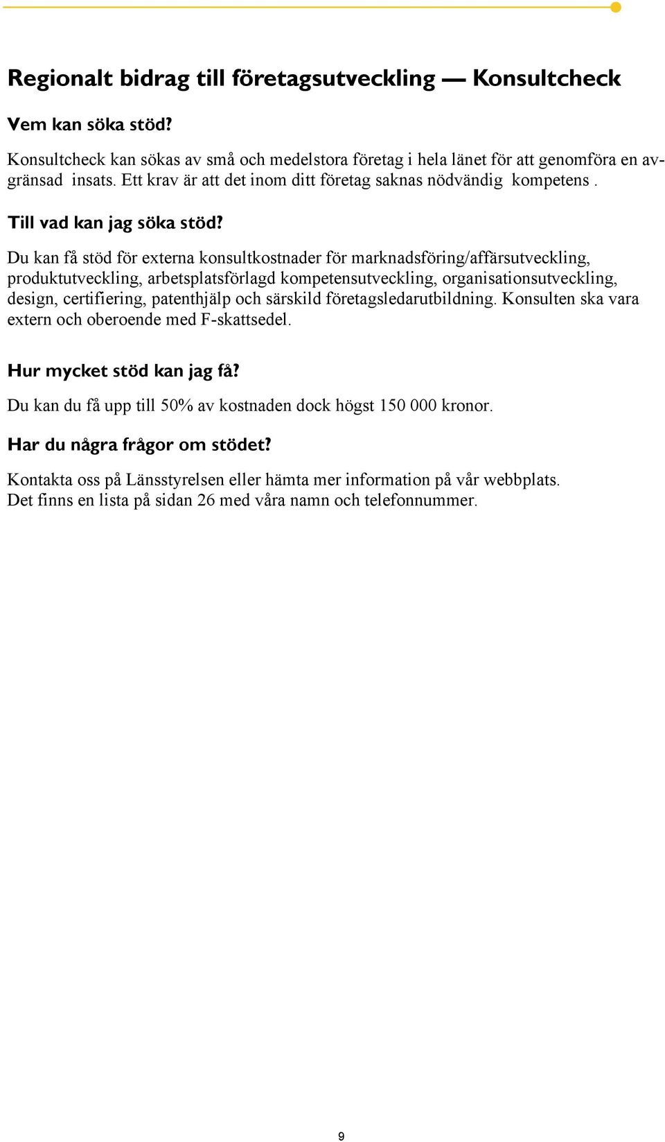 Du kan få stöd för externa konsultkostnader för marknadsföring/affärsutveckling, produktutveckling, arbetsplatsförlagd kompetensutveckling, organisationsutveckling, design, certifiering, patenthjälp