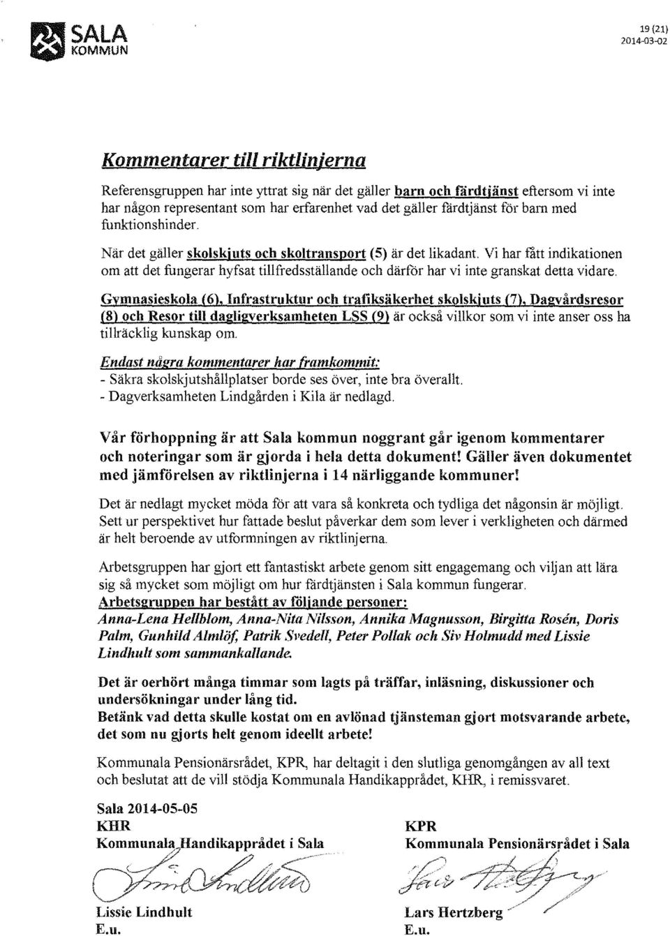 Vi har fått indikationen om att det fungerar hyfsat tillfredsställande och därför har vi inte granskat detta vidare.