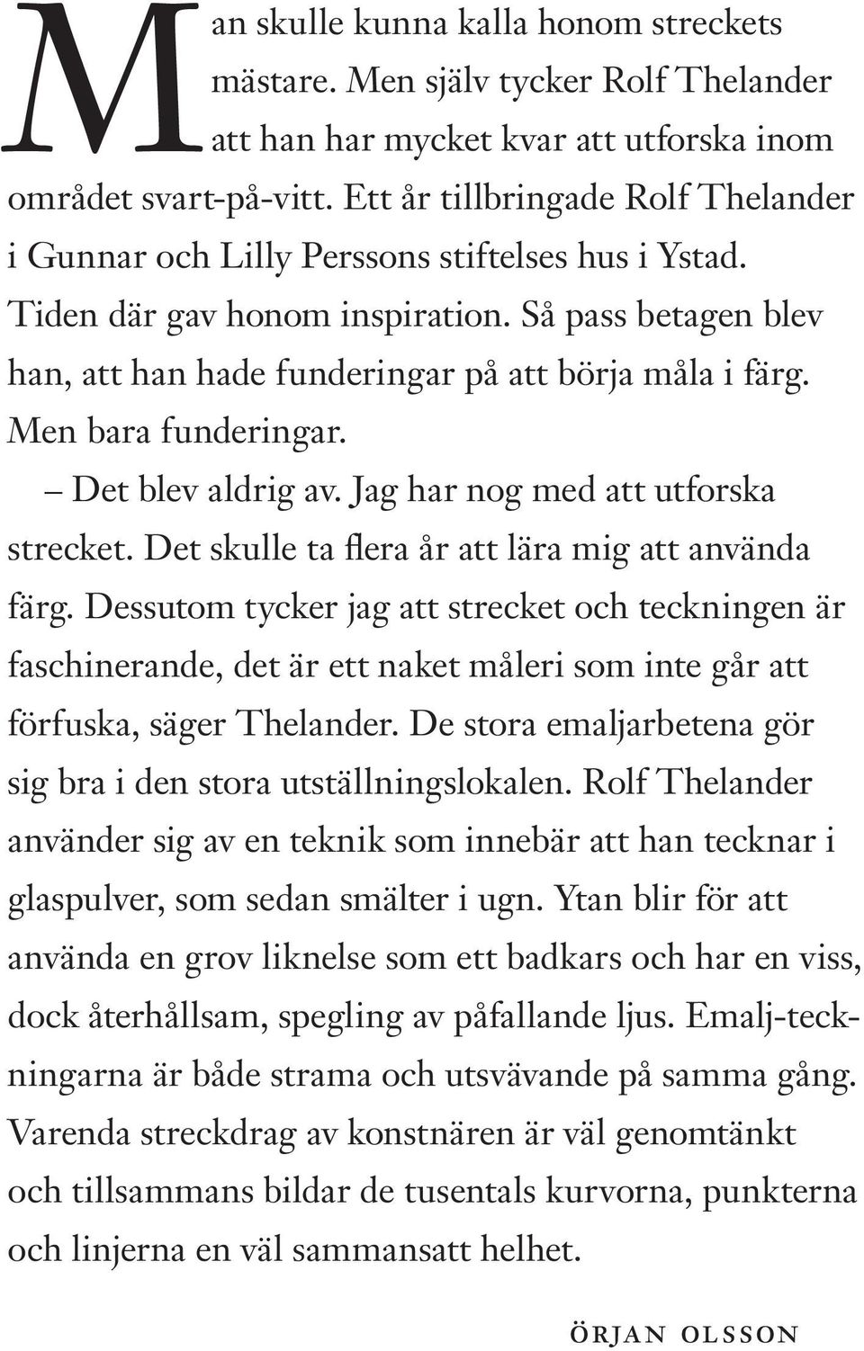 Men bara funderingar. Det blev aldrig av. Jag har nog med att utforska strecket. Det skulle ta flera år att lära mig att använda färg.