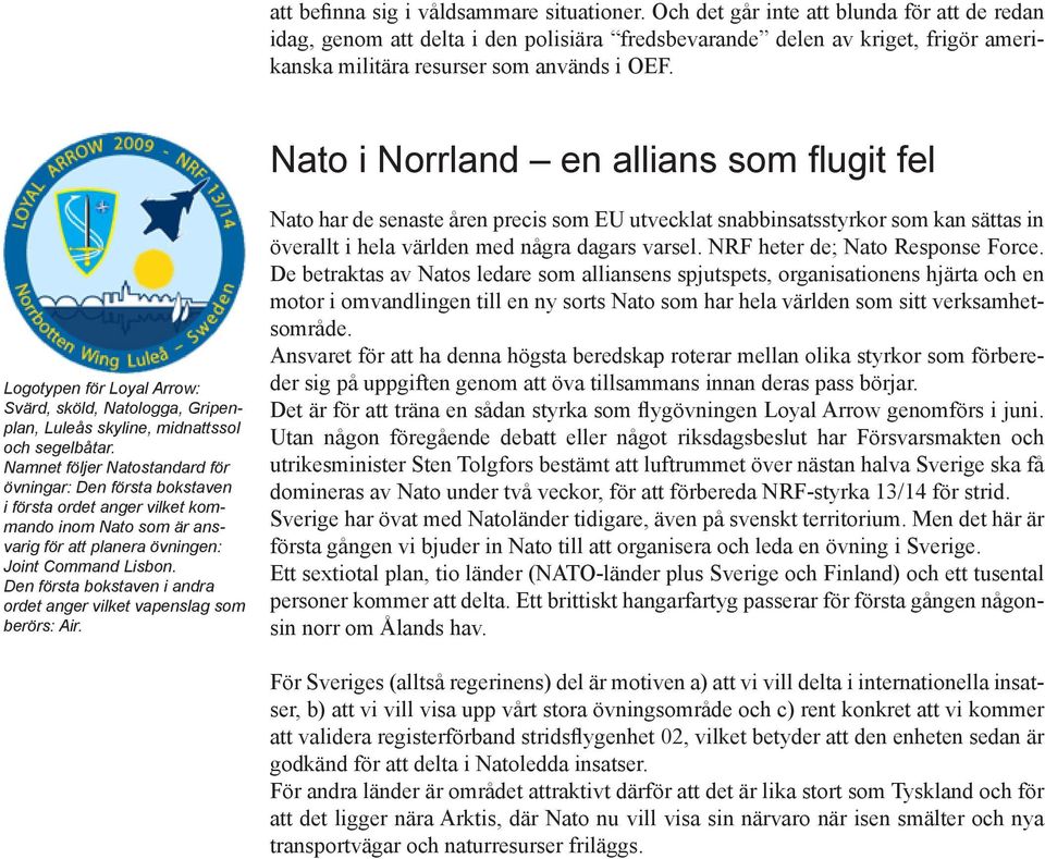 Nato i Norrland en allians som flugit fel Logotypen för Loyal Arrow: Svärd, sköld, Natologga, Gripenplan, Luleås skyline, midnattssol och segelbåtar.