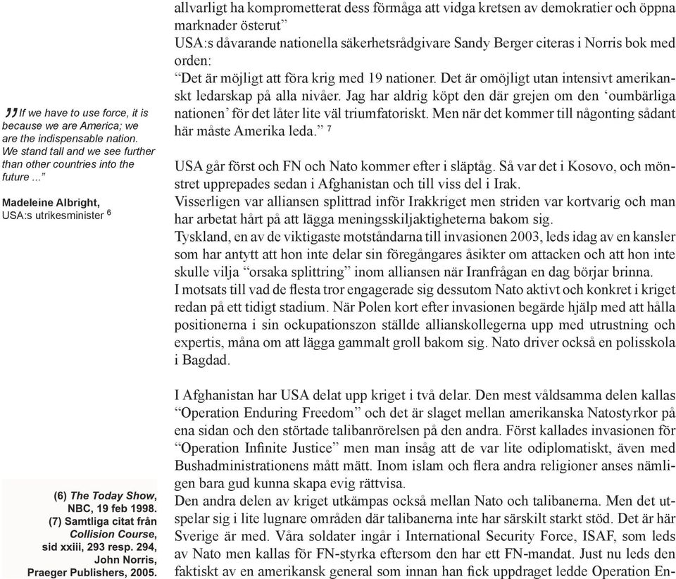 Sandy Berger citeras i Norris bok med orden: Det är möjligt att föra krig med 19 nationer. Det är omöjligt utan intensivt amerikanskt ledarskap på alla nivåer.