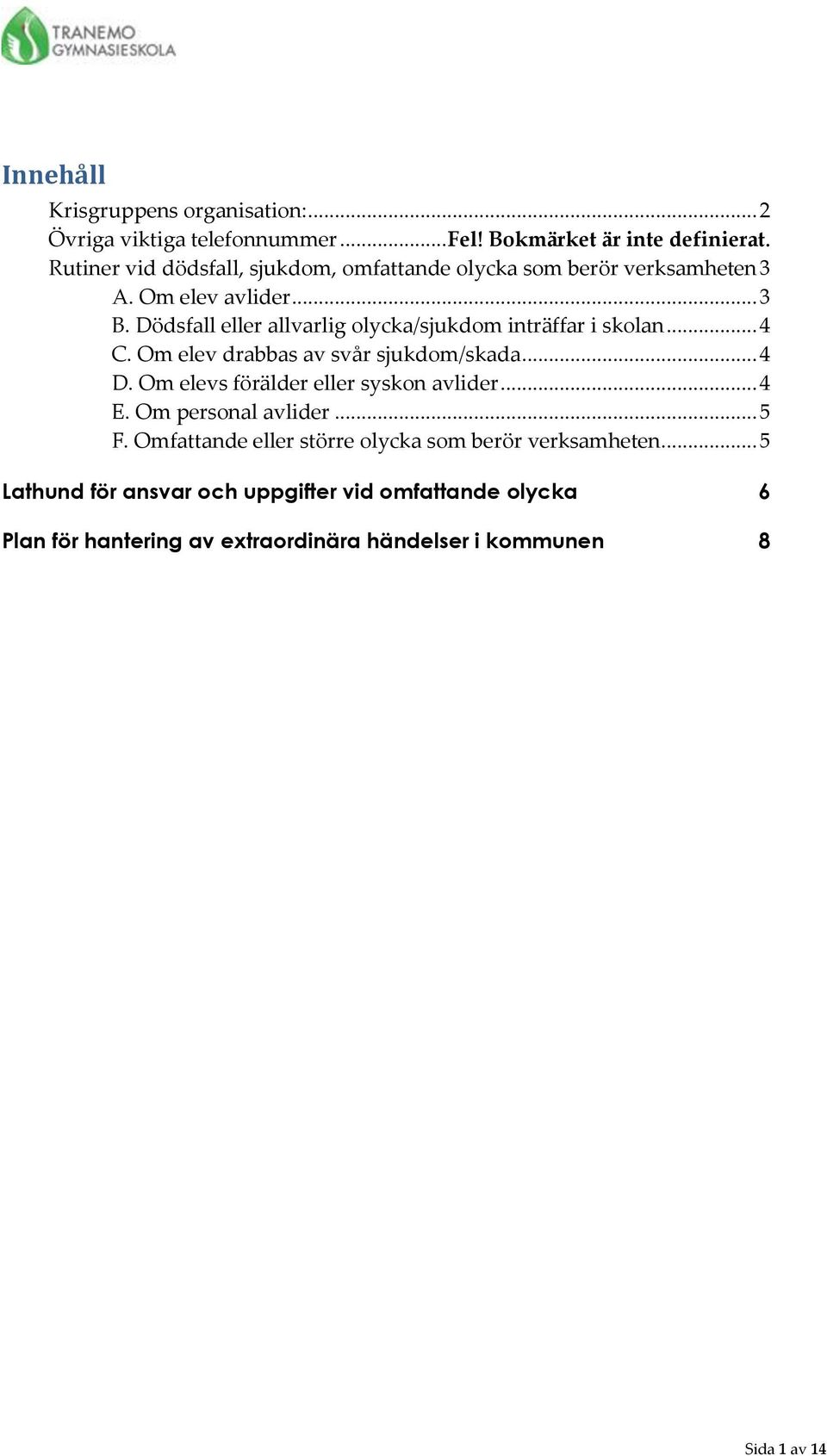 Dödsfall eller allvarlig olycka/sjukdom inträffar i skolan... 4 C. Om elev drabbas av svår sjukdom/skada... 4 D.