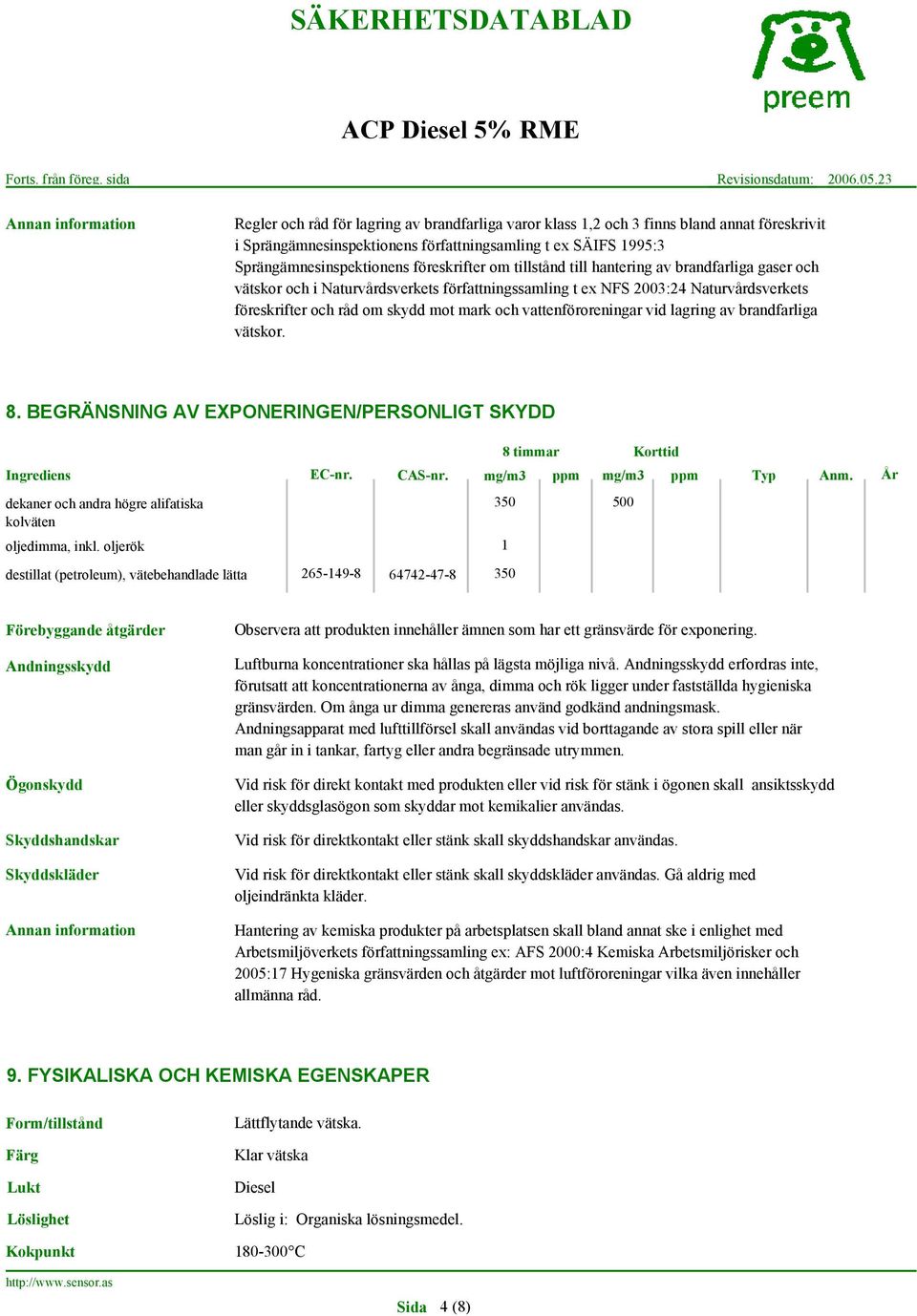 vid lagring av brandfarliga vätskor. 8. BEGRÄNSNING AV EXPONERINGEN/PERSONLIGT SKYDD 8 timmar Korttid Ingrediens EC-nr. CAS-nr. mg/m3 ppm mg/m3 ppm Typ Anm.